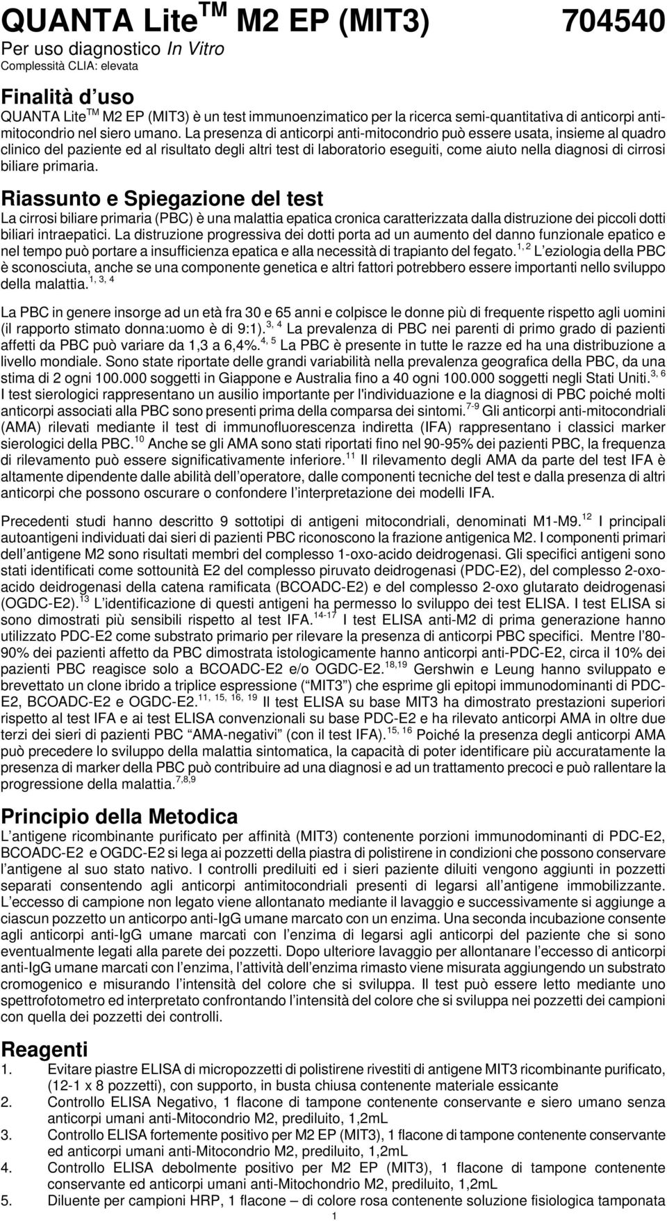 La presenza di anticorpi anti-mitocondrio può essere usata, insieme al quadro clinico del paziente ed al risultato degli altri test di laboratorio eseguiti, come aiuto nella diagnosi di cirrosi