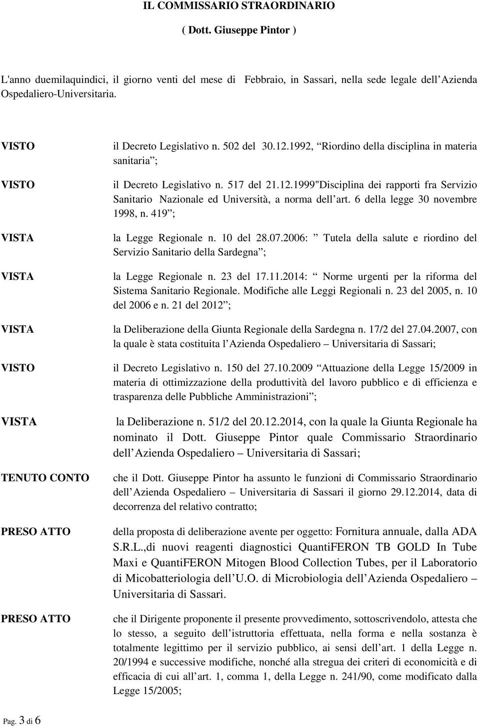 6 della legge 30 novembre 1998, n. 419 ; la Legge Regionale n. 10 del 28.07.2006: Tutela della salute e riordino del Servizio Sanitario della Sardegna ; la Legge Regionale n. 23 del 17.11.