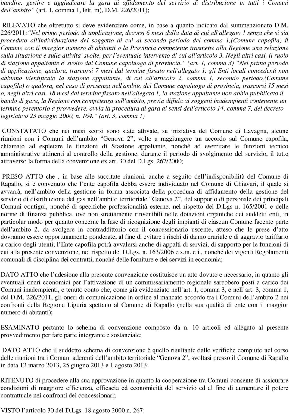 226/2011: Nel primo periodo di applicazione, decorsi 6 mesi dalla data di cui all'allegato 1 senza che si sia proceduto all'individuazione del soggetto di cui al secondo periodo del comma 1,(Comune