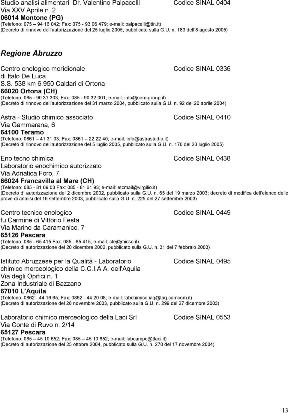 950 Caldari di Ortona 66020 Ortona (CH) (Telefono: 085-90 31 303; Fax: 085-90 32 001; e-mail: info@cem-group.it) (Decreto di rinnovo dell autorizzazione del 31 marzo 2004, pubblicato sulla G.U. n.