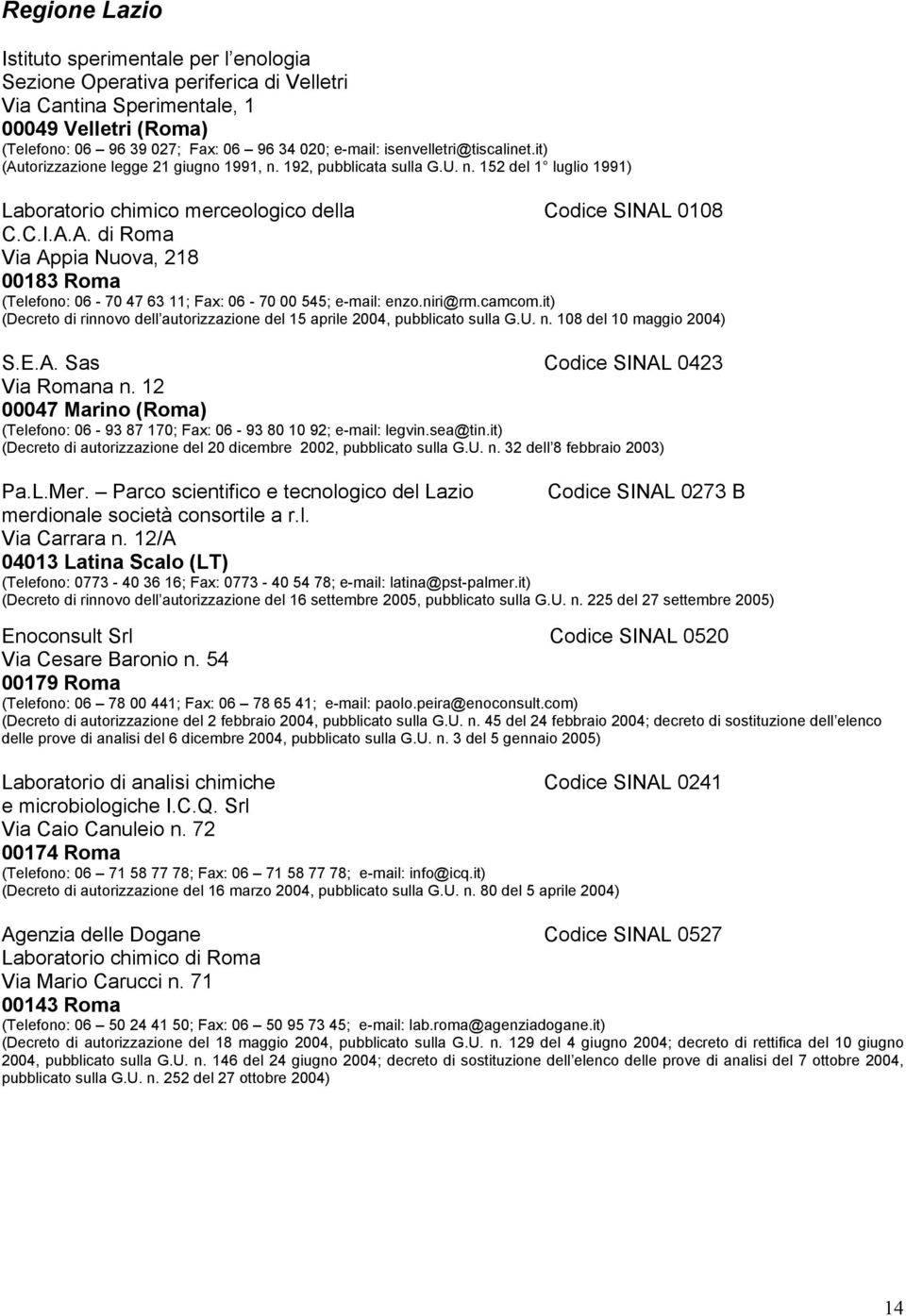 niri@rm.camcom.it) (Decreto di rinnovo dell autorizzazione del 15 aprile 2004, pubblicato sulla G.U. n. 108 del 10 maggio 2004) S.E.A. Sas Codice SINAL 0423 Via Romana n.