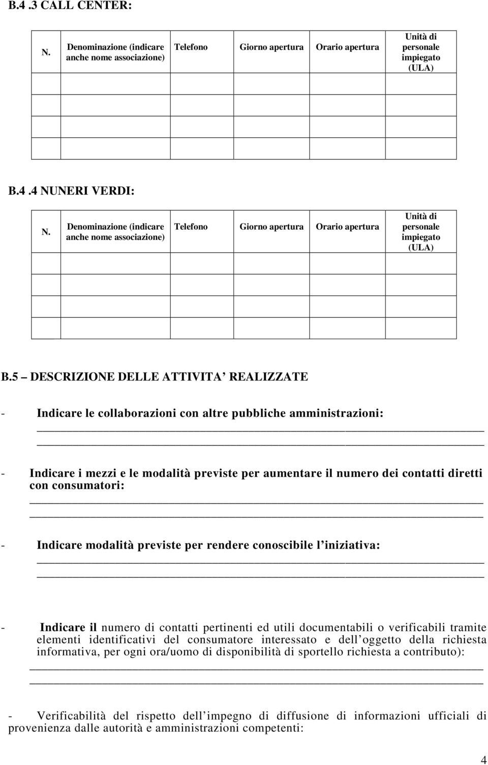 consumatori: - Indicare modalità previste per rendere conoscibile l iniziativa: - Indicare il numero di contatti pertinenti ed utili documentabili o verificabili tramite elementi identificativi del