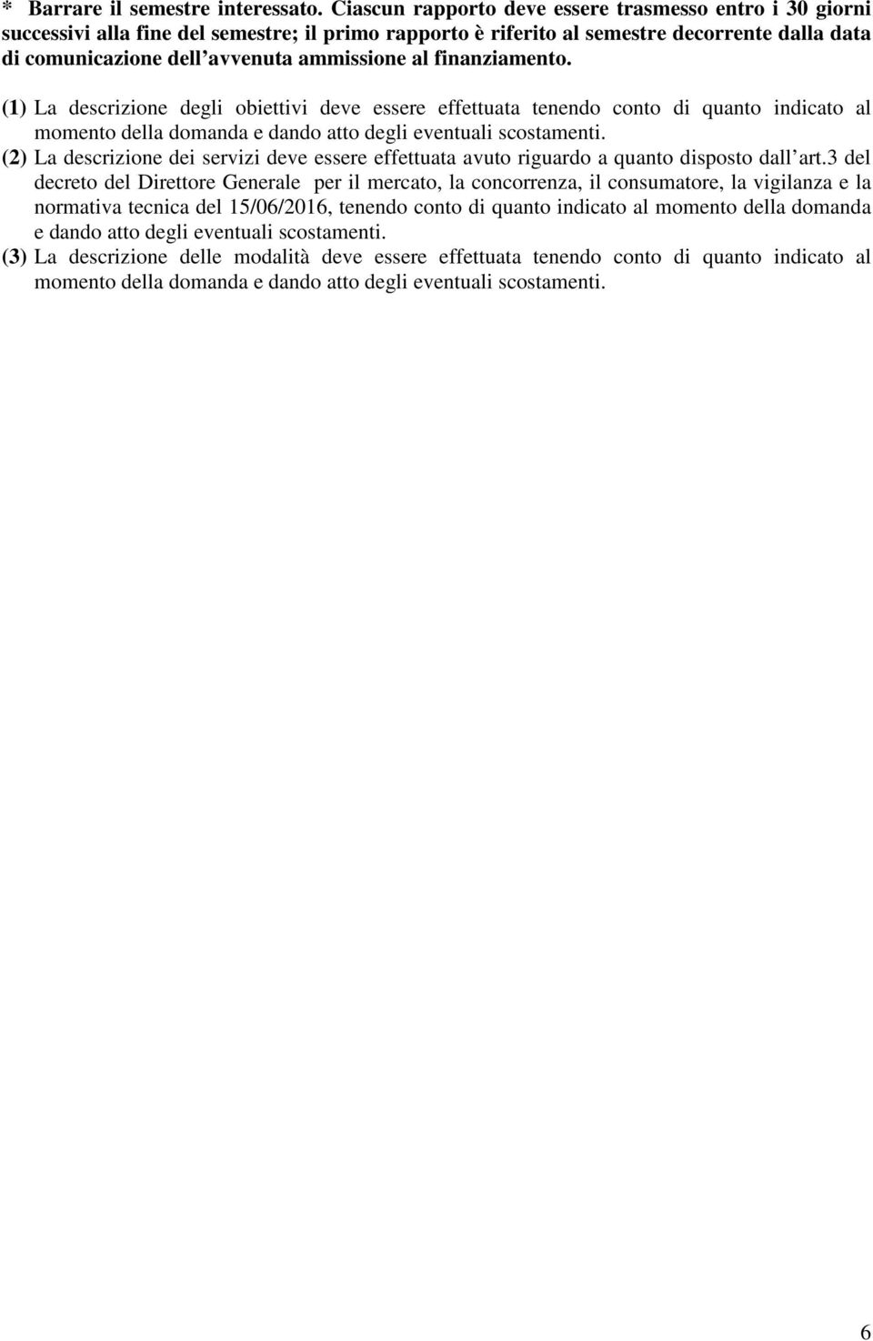 finanziamento. (1) La descrizione degli obiettivi deve essere effettuata tenendo conto di quanto indicato al momento della domanda e dando atto degli eventuali scostamenti.