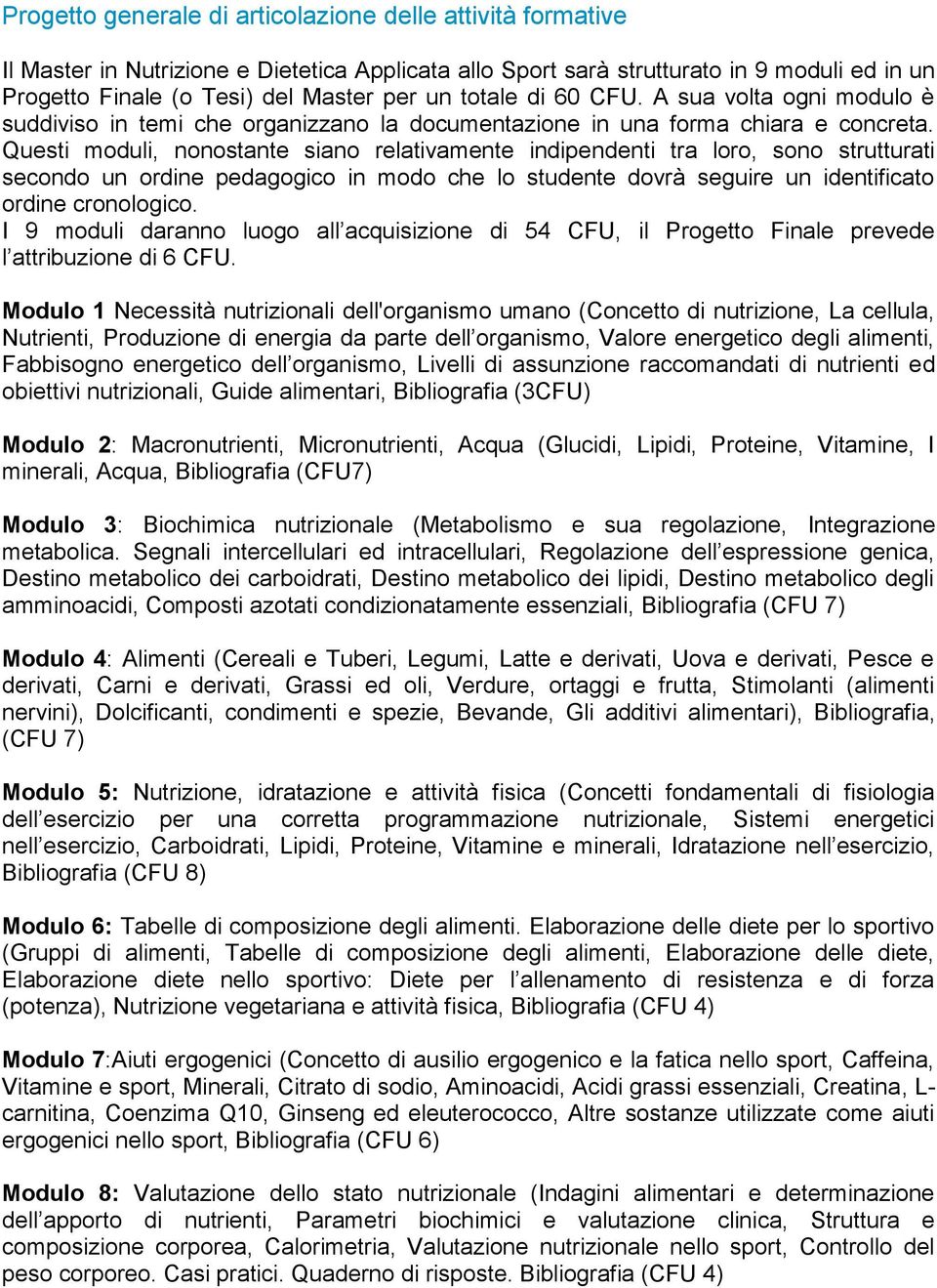 Questi moduli, nonostante siano relativamente indipendenti tra loro, sono strutturati secondo un ordine pedagogico in modo che lo studente dovrà seguire un identificato ordine cronologico.