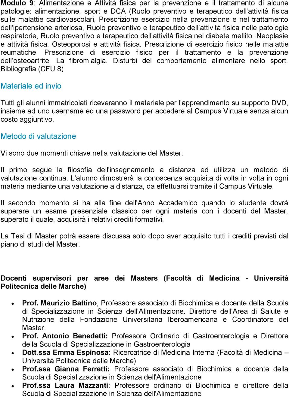 preventivo e terapeutico dell'attività fisica nel diabete mellito. Neoplasie e attività fisica. Osteoporosi e attività fisica. Prescrizione di esercizio fisico nelle malattie reumatiche.