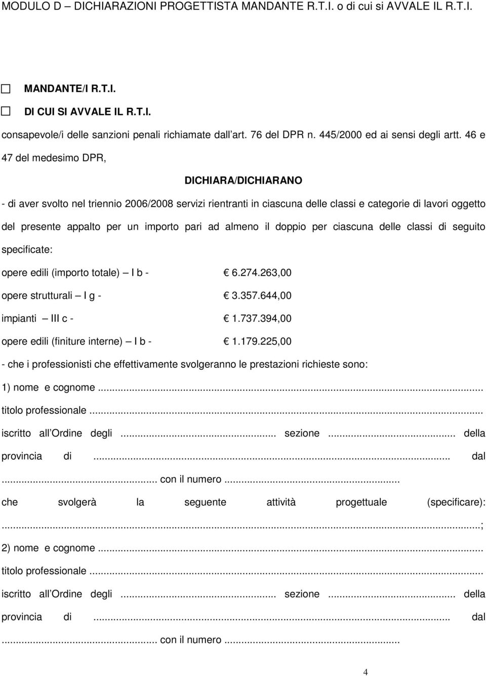 pari ad almeno il doppio per ciascuna delle classi di seguito specificate: opere edili (importo totale) I b - 6.274.263,00 opere strutturali I g - 3.357.644,00 impianti III c - 1.737.