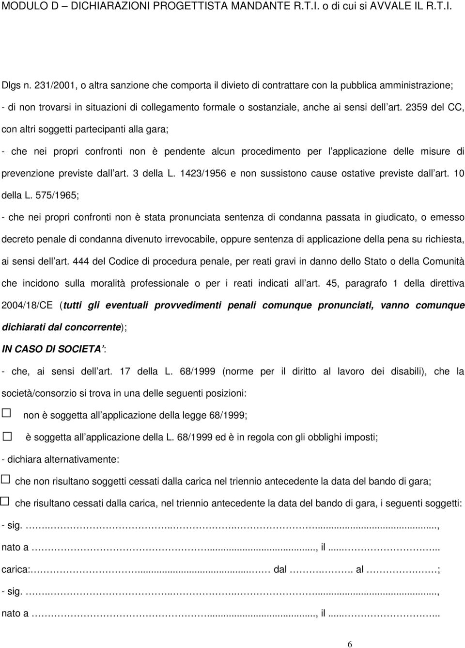 2359 del CC, con altri soggetti partecipanti alla gara; - che nei propri confronti non è pendente alcun procedimento per l applicazione delle misure di prevenzione previste dall art. 3 della L.