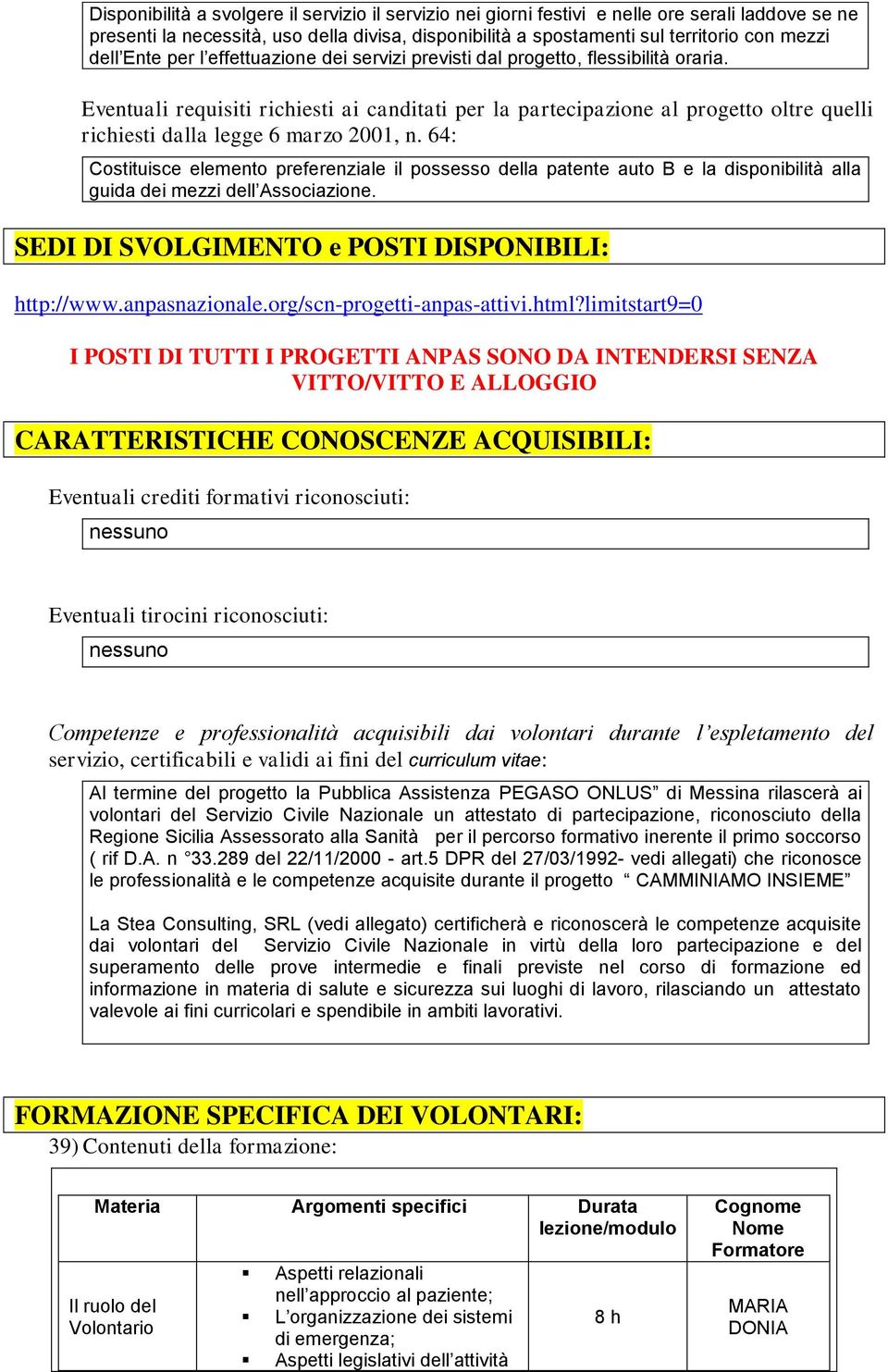 Eventuali requisiti richiesti ai canditati per la partecipazione al progetto oltre quelli richiesti dalla legge 6 marzo 2001, n.