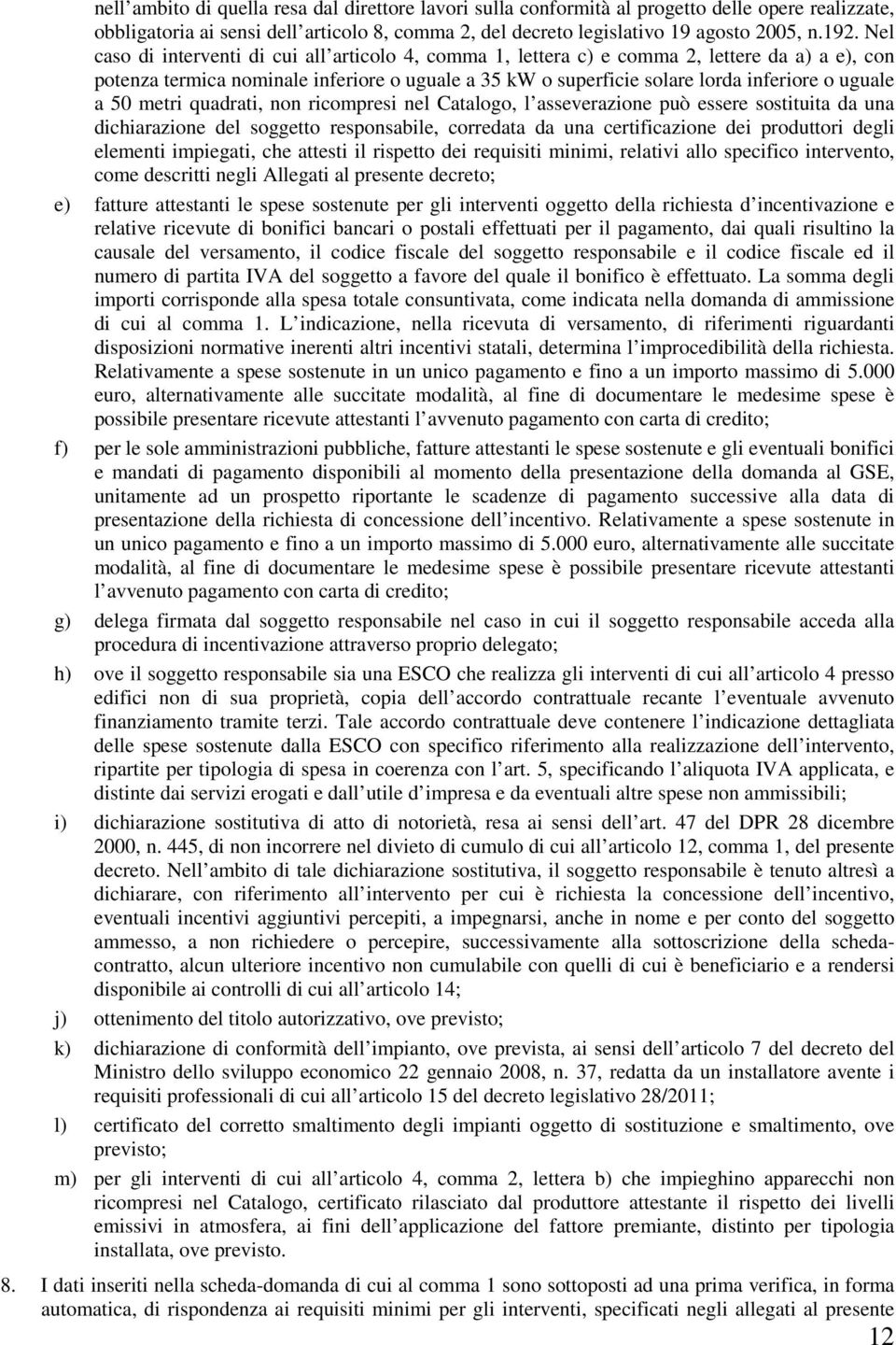 0 metri quadrati, non ricompresi nel Catalogo, l asseverazione può essere sostituita da una dichiarazione del soggetto responsabile, corredata da una certificazione dei produttori degli elementi