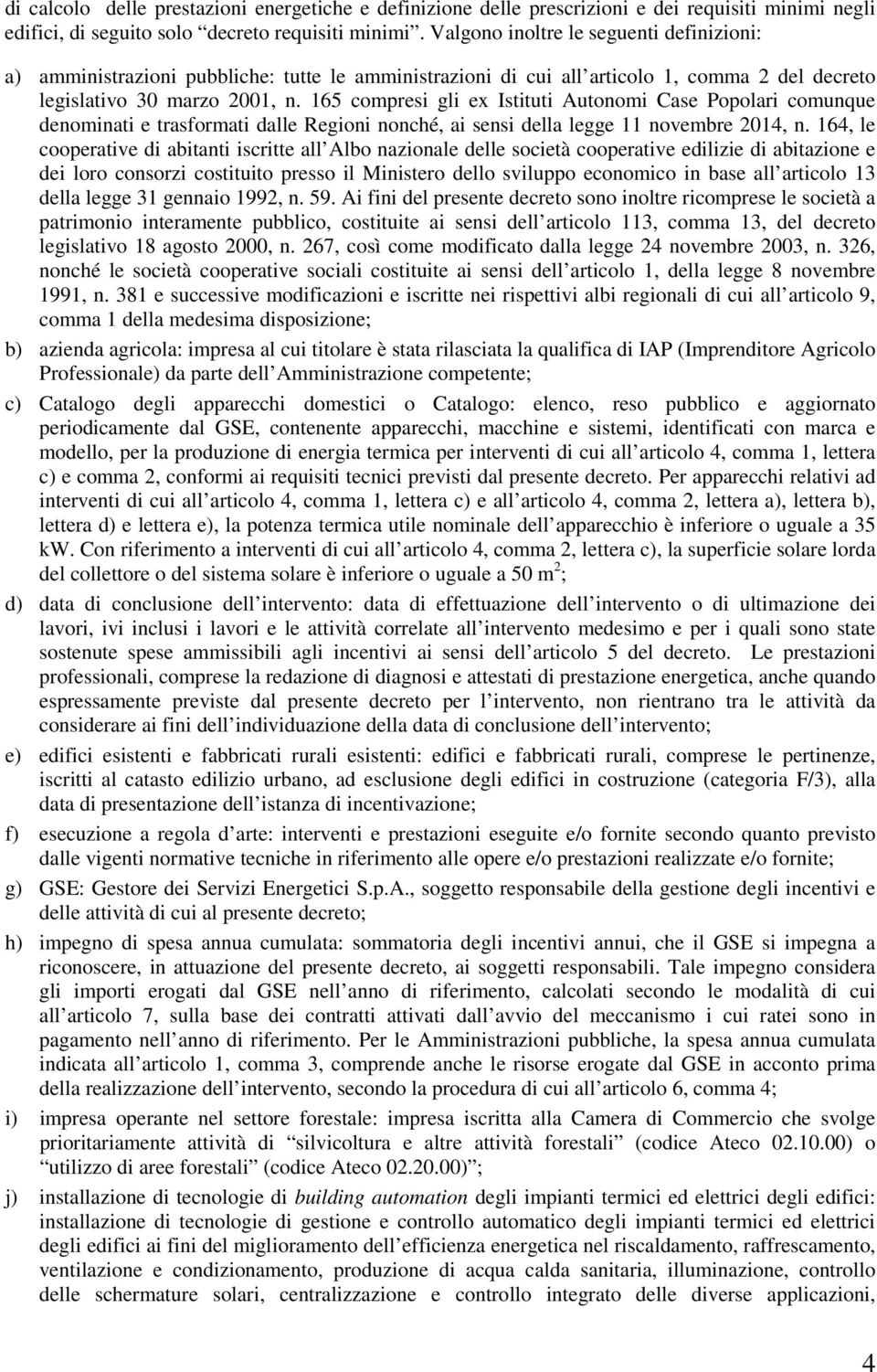 16 compresi gli ex Istituti Autonomi Case Popolari comunque denominati e trasformati dalle Regioni nonché, ai sensi della legge 11 novembre 2014, n.