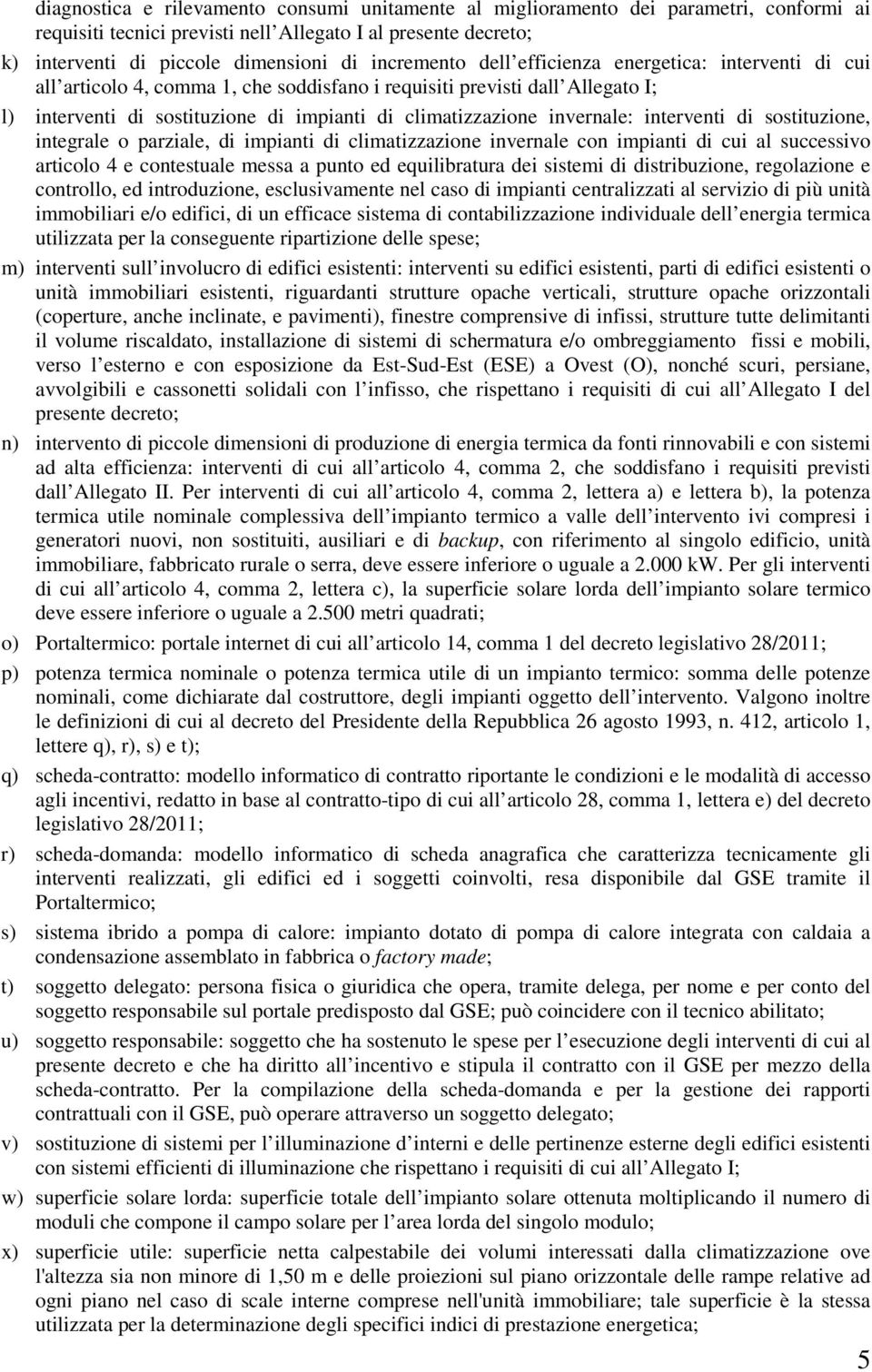 invernale: interventi di sostituzione, integrale o parziale, di impianti di climatizzazione invernale con impianti di cui al successivo articolo 4 e contestuale messa a punto ed equilibratura dei