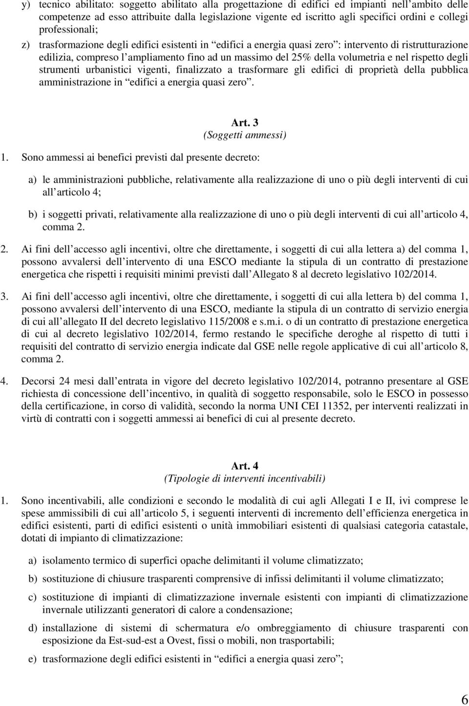 volumetria e nel rispetto degli strumenti urbanistici vigenti, finalizzato a trasformare gli edifici di proprietà della pubblica amministrazione in edifici a energia quasi zero. Art.