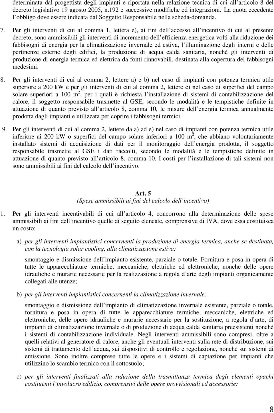 Per gli interventi di cui al comma 1, lettera e), ai fini dell accesso all incentivo di cui al presente decreto, sono ammissibili gli interventi di incremento dell efficienza energetica volti alla