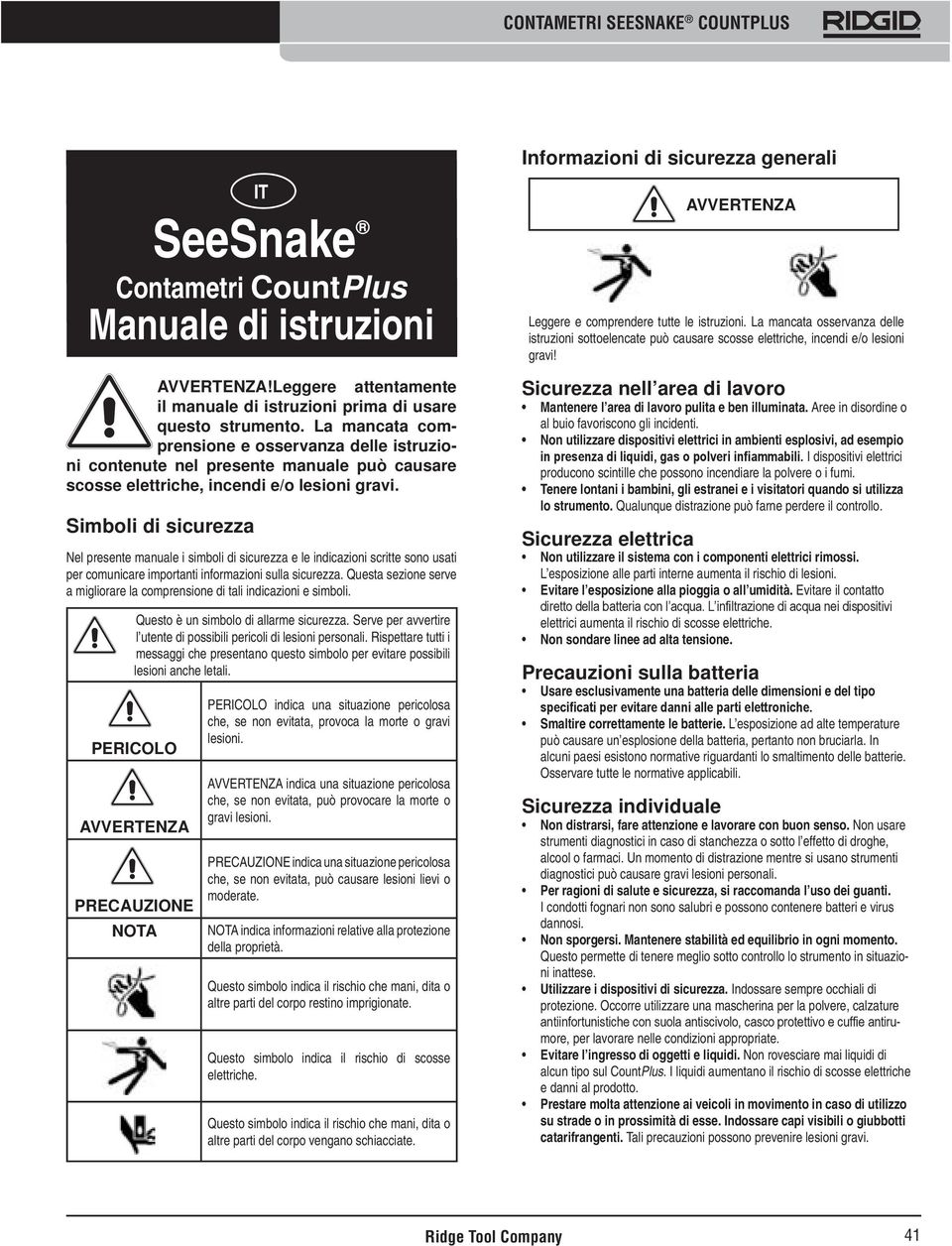 Simboli di sicurezza Nel presente manuale i simboli di sicurezza e le indicazioni scritte sono usati per comunicare importanti informazioni sulla sicurezza.