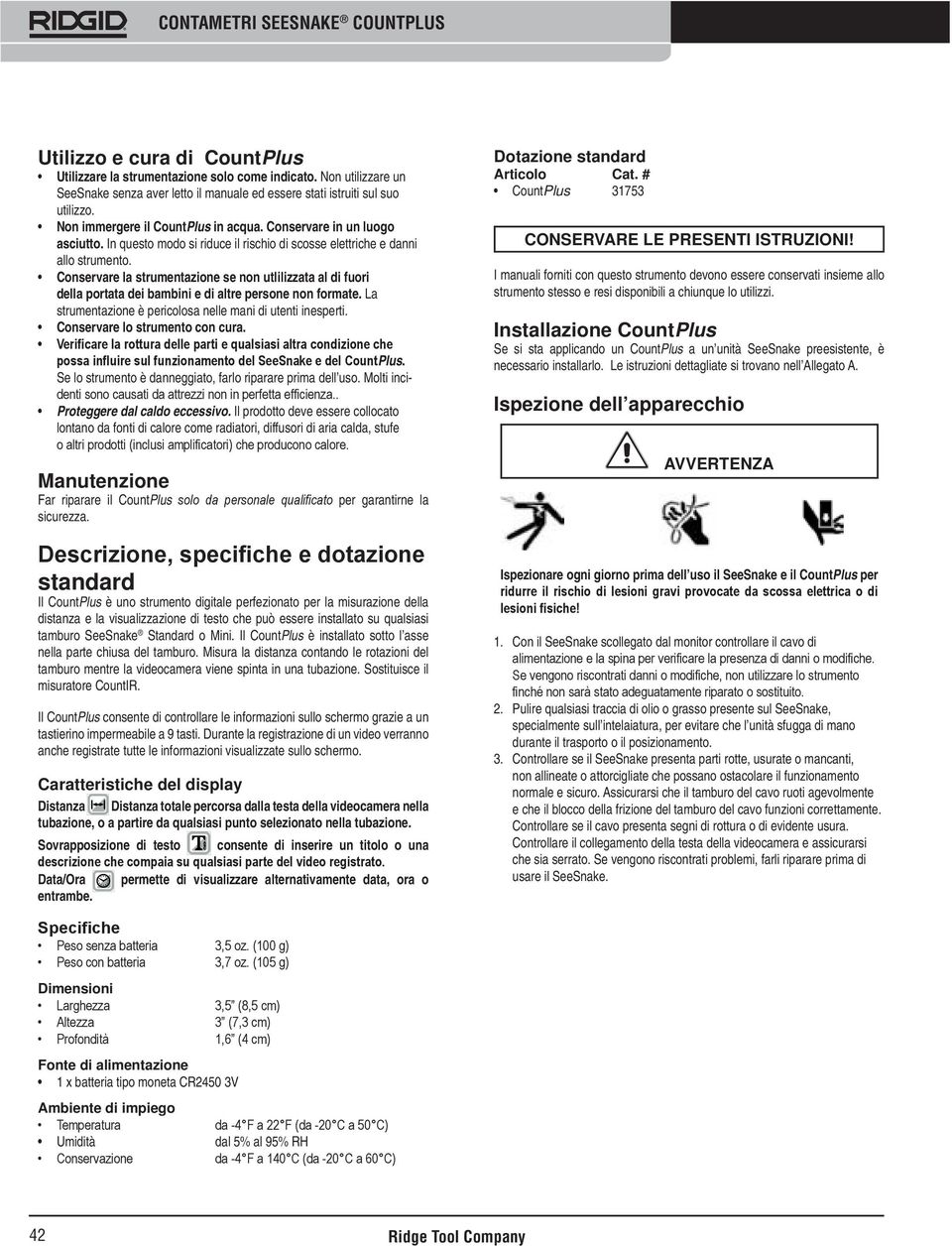 Conservare la strumentazione se non utlilizzata al di fuori della portata dei bambini e di altre persone non formate. La strumentazione è pericolosa nelle mani di utenti inesperti.