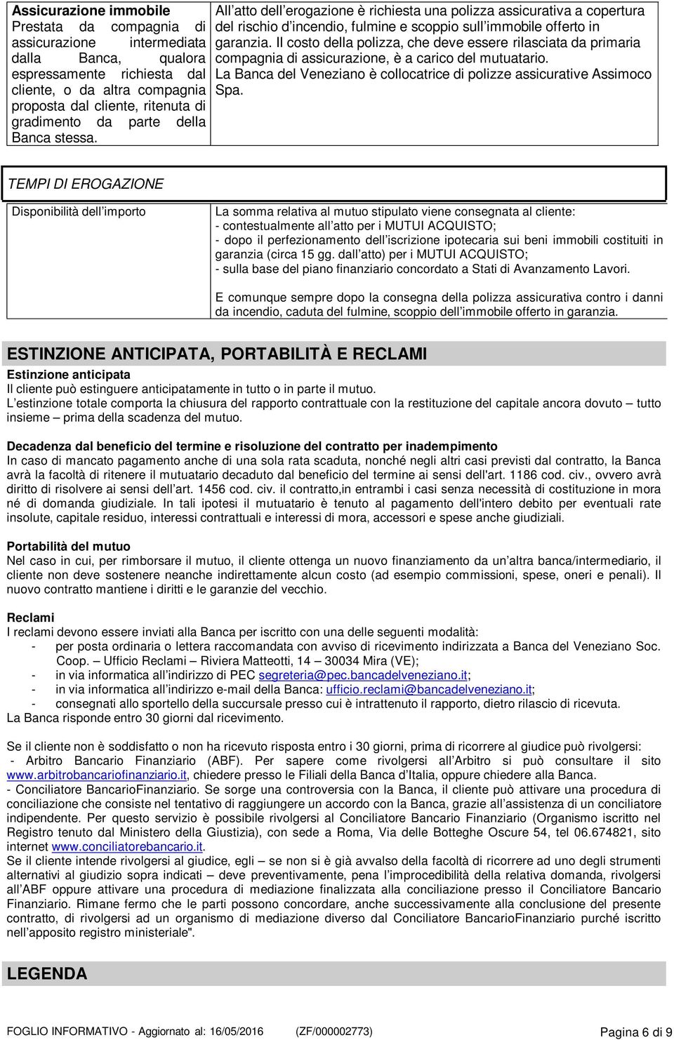 Il costo della polizza, che deve essere rilasciata da primaria compagnia di assicurazione, è a carico del mutuatario. La Banca del Veneziano è collocatrice di polizze assicurative Assimoco Spa.