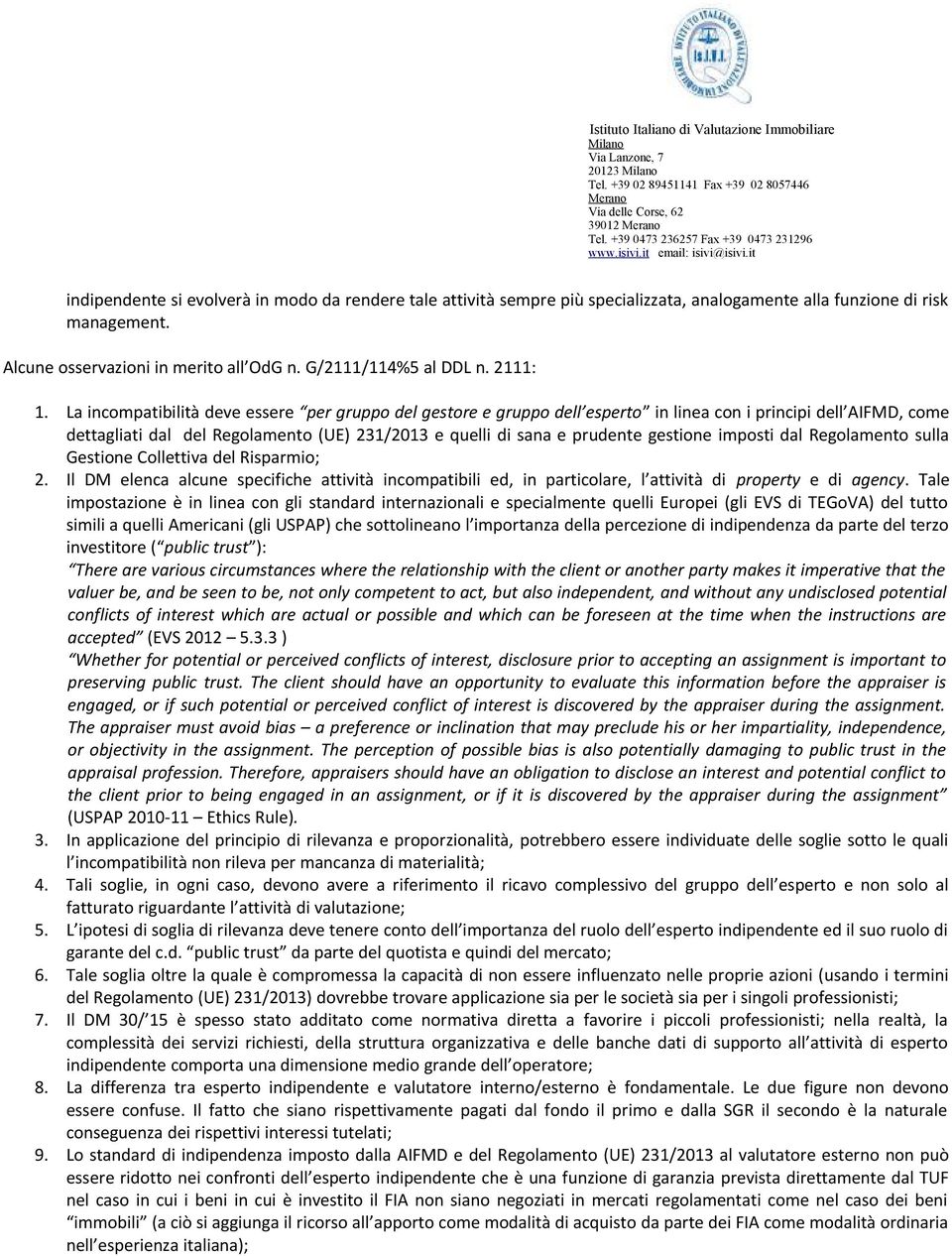 La incompatibilità deve essere per gruppo del gestore e gruppo dell esperto in linea con i principi dell AIFMD, come dettagliati dal del Regolamento (UE) 231/2013 e quelli di sana e prudente gestione