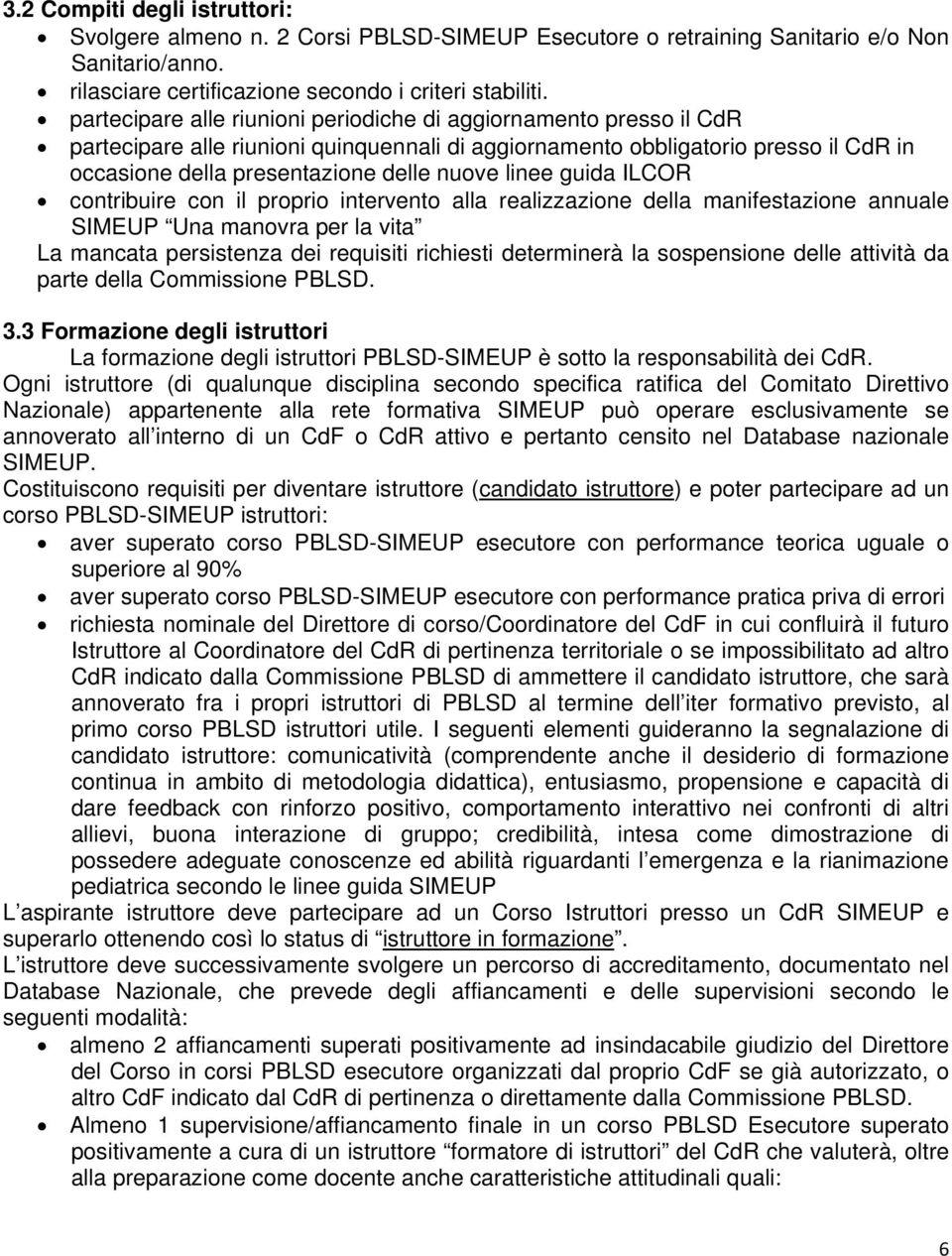 linee guida ILCOR contribuire con il proprio intervento alla realizzazione della manifestazione annuale SIMEUP Una manovra per la vita La mancata persistenza dei requisiti richiesti determinerà la