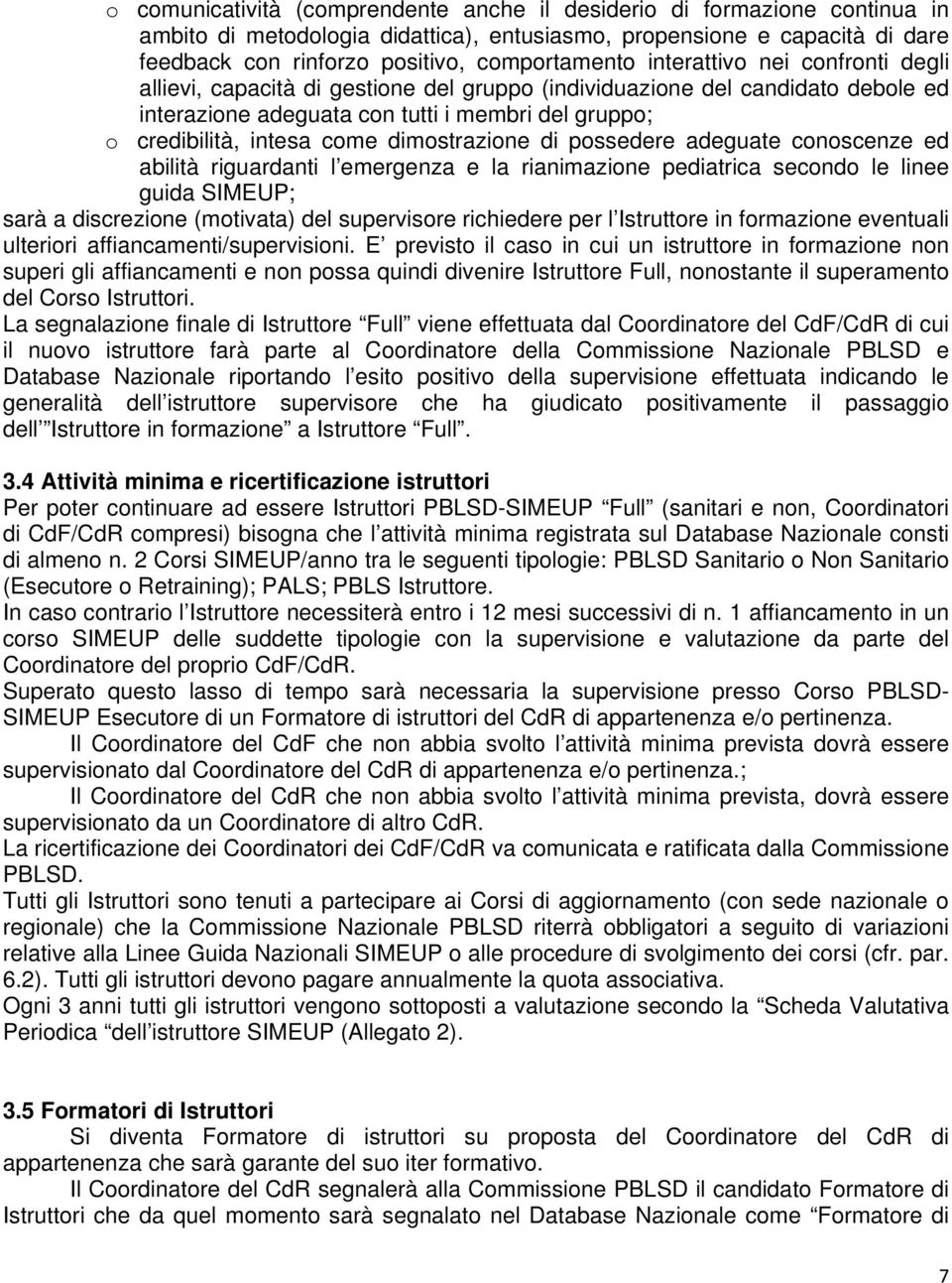 dimostrazione di possedere adeguate conoscenze ed abilità riguardanti l emergenza e la rianimazione pediatrica secondo le linee guida SIMEUP; sarà a discrezione (motivata) del supervisore richiedere