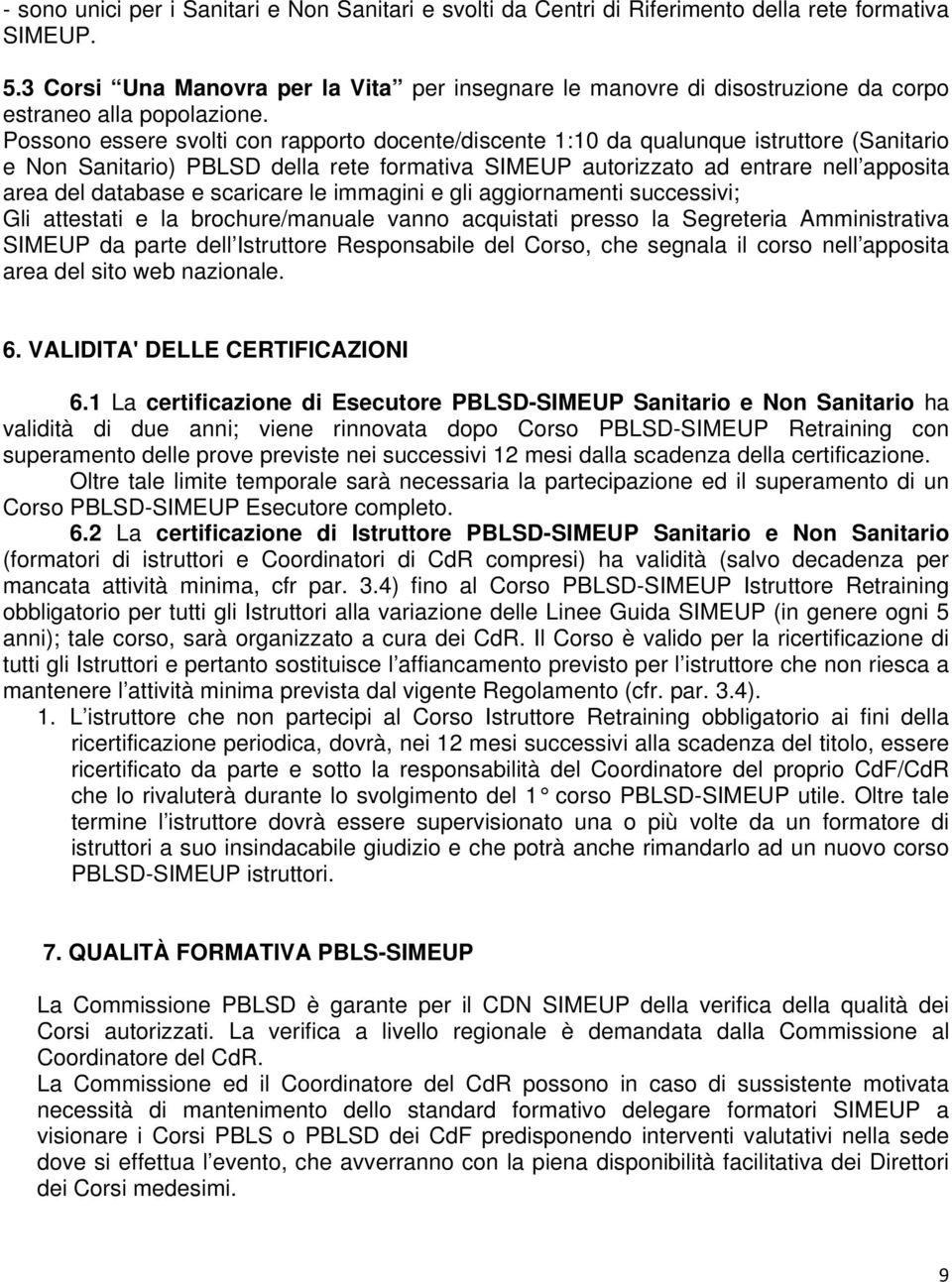 Possono essere svolti con rapporto docente/discente 1:10 da qualunque istruttore (Sanitario e Non Sanitario) PBLSD della rete formativa SIMEUP autorizzato ad entrare nell apposita area del database e