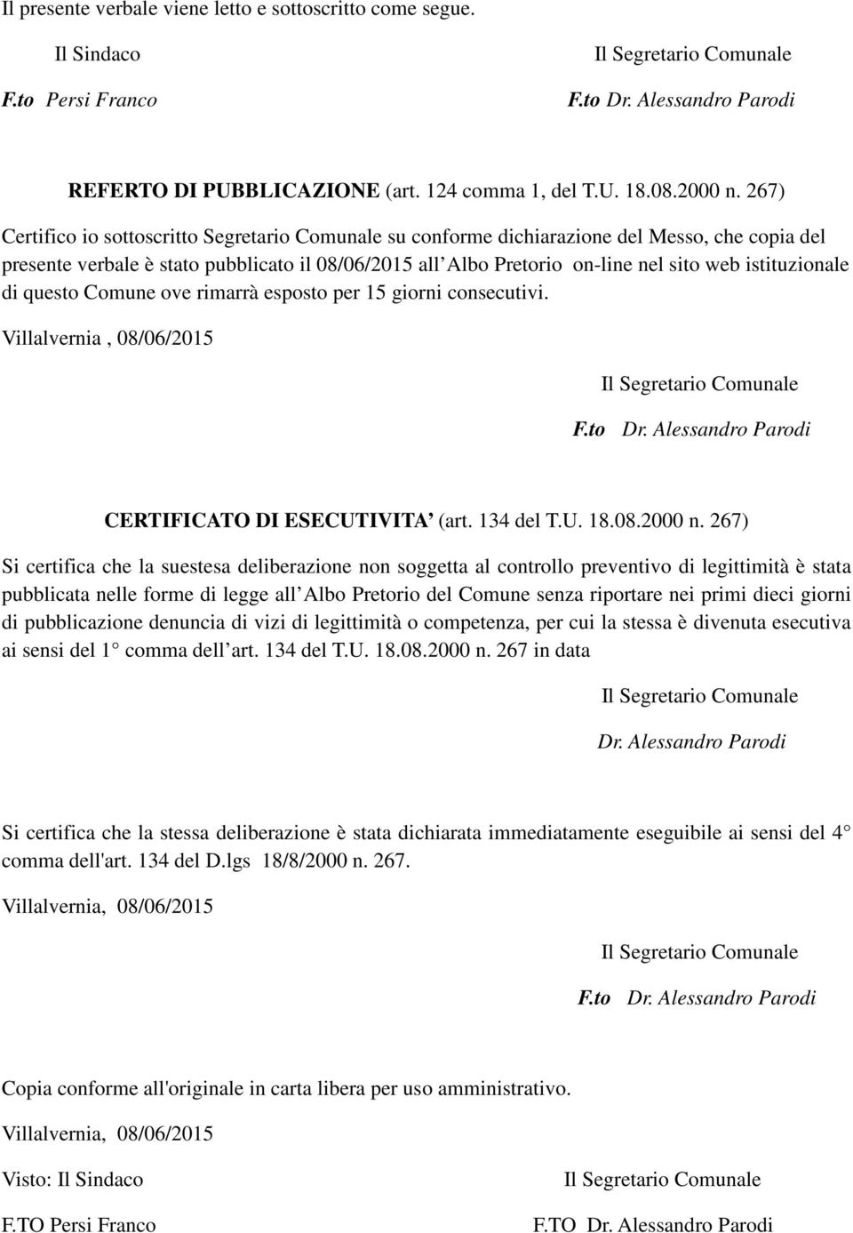 267) Certifico io sottoscritto Segretario Comunale su conforme dichiarazione del Messo, che copia del presente verbale è stato pubblicato il 08/06/2015 all Albo Pretorio on-line nel sito web