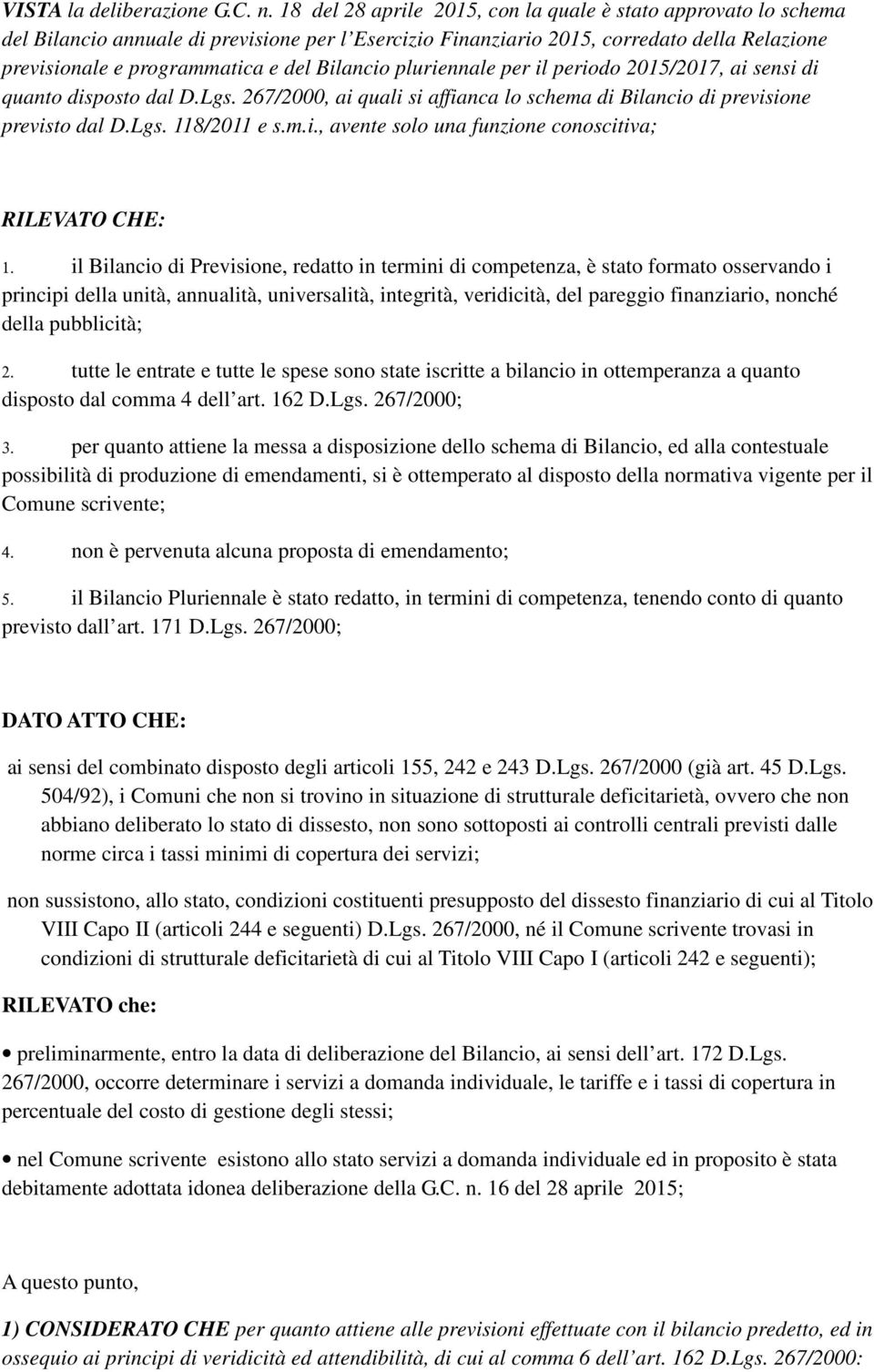 Bilancio pluriennale per il periodo 2015/2017, ai sensi di quanto disposto dal D.Lgs. 267/2000, ai quali si affianca lo schema di Bilancio di previsione previsto dal D.Lgs. 118/2011 e s.m.i., avente solo una funzione conoscitiva; RILEVATO CHE: 1.