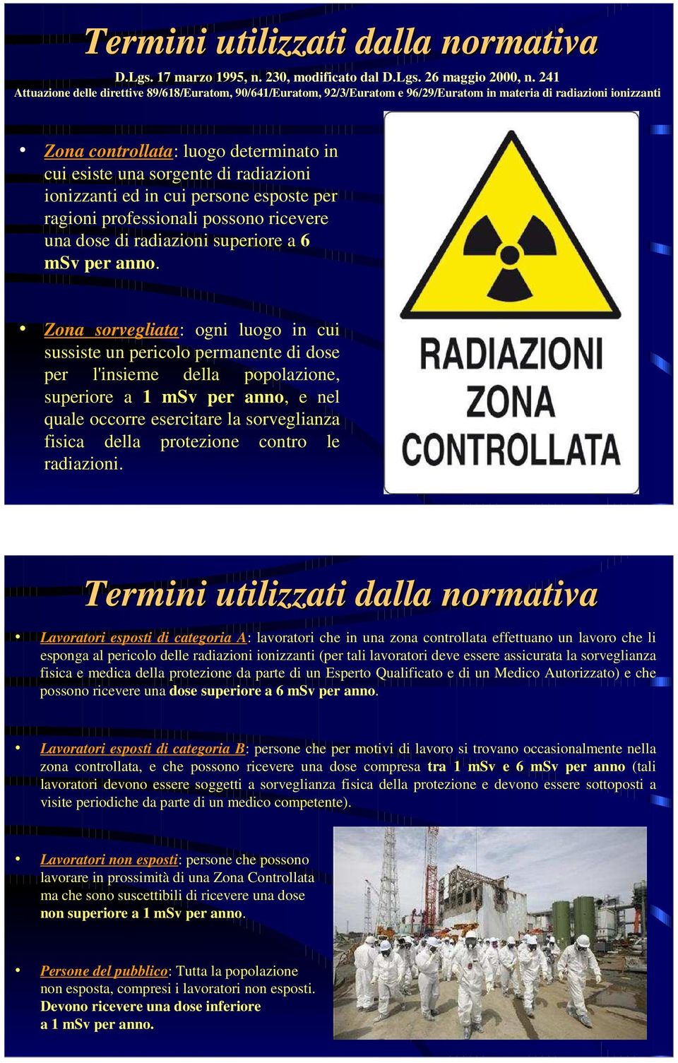 radiazioni ionizzanti ed in cui persone esposte per ragioni professionali possono ricevere una dose di radiazioni superiore a 6 msv per anno.