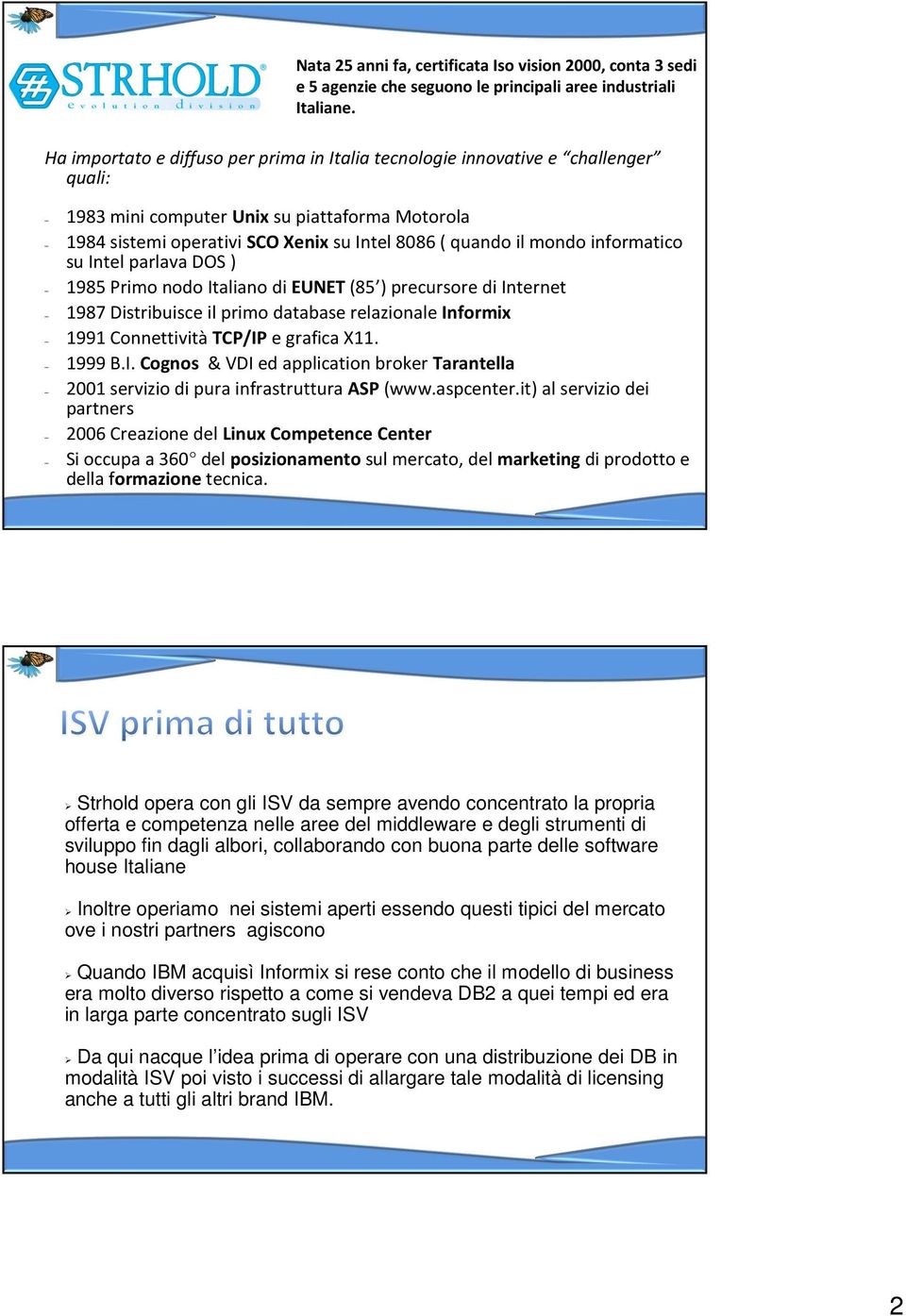 informatico suintel parlavados ) 1985 Primo nodo Italiano di EUNET (85 ) precursore di Internet 1987 Distribuisce il primo database relazionale Informix 1991 Connettività TCP/IP e grafica X11. 1999 B.