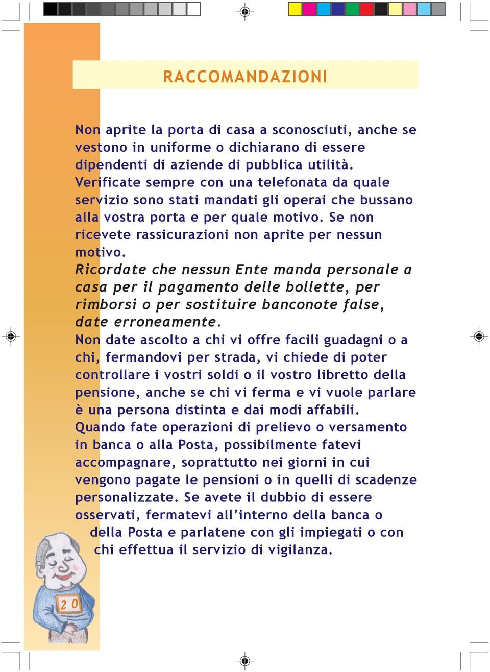 Ricordate che nessun Ente manda personale a casa per il pagamento delle bollette, per rimborsi o per sostituire banconote false, date erroneamente.