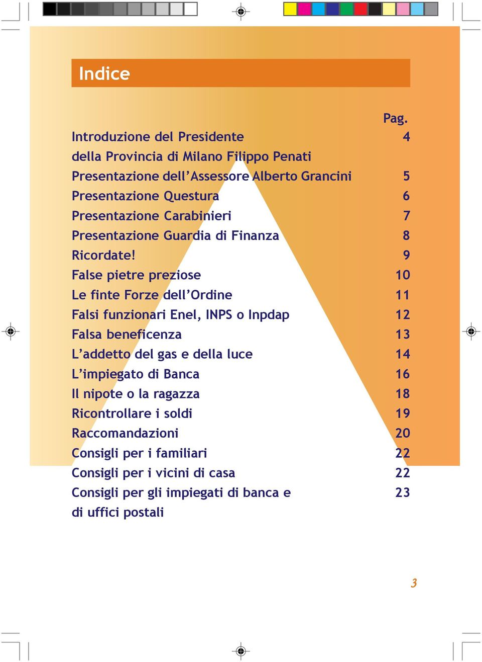 False pietre preziose Le finte Forze dell Ordine Falsi funzionari Enel, INPS o Inpdap Falsa beneficenza L addetto del gas e della luce L impiegato di