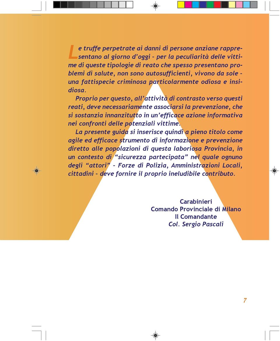 Proprio per questo, all attività di contrasto verso questi reati, deve necessariamente associarsi la prevenzione, che si sostanzia innanzitutto in un efficace azione informativa nei confronti delle