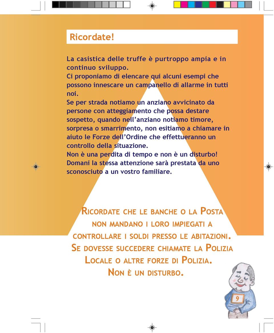 le Forze dell Ordine che effettueranno un controllo della situazione. Non è una perdita di tempo e non è un disturbo!