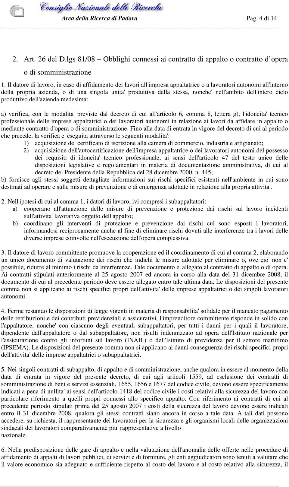 nell'ambito dell'intero ciclo produttivo dell'azienda medesima: a) verifica, con le modalita' previste dal decreto di cui all'articolo 6, comma 8, lettera g), l'idoneita' tecnico professionale delle