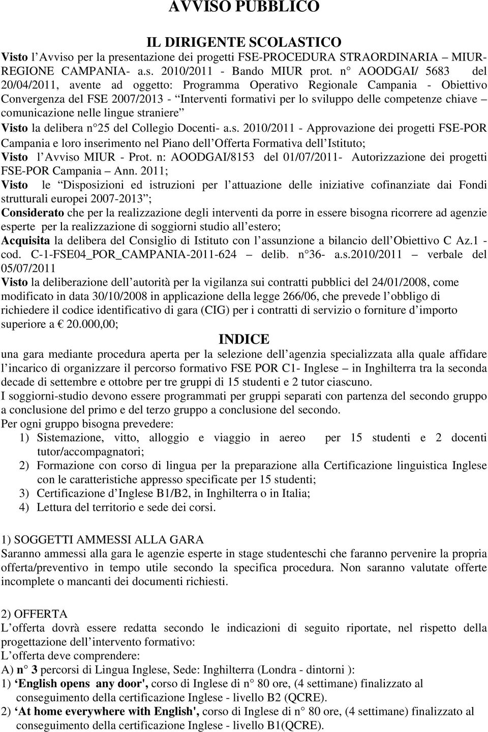 comunicazione nelle lingue straniere Visto la delibera n 25 del Collegio Docenti- a.s. 2010/2011 - Approvazione dei progetti FSE-POR Campania e loro inserimento nel Piano dell Offerta Formativa dell Istituto; Visto l Avviso MIUR - Prot.