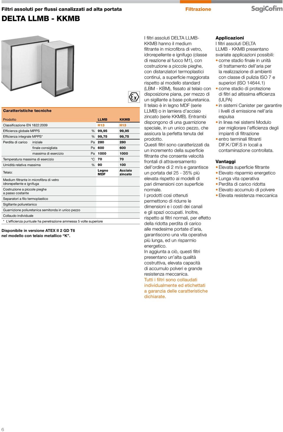 relativa massima % 90 100 Legno Telaio: MDF Medium filtrante in microfibra di vetro idrorepellente e ignifuga Costruzione a piccole pieghe a passo costante Separatori a filo termoplastico Sigillante