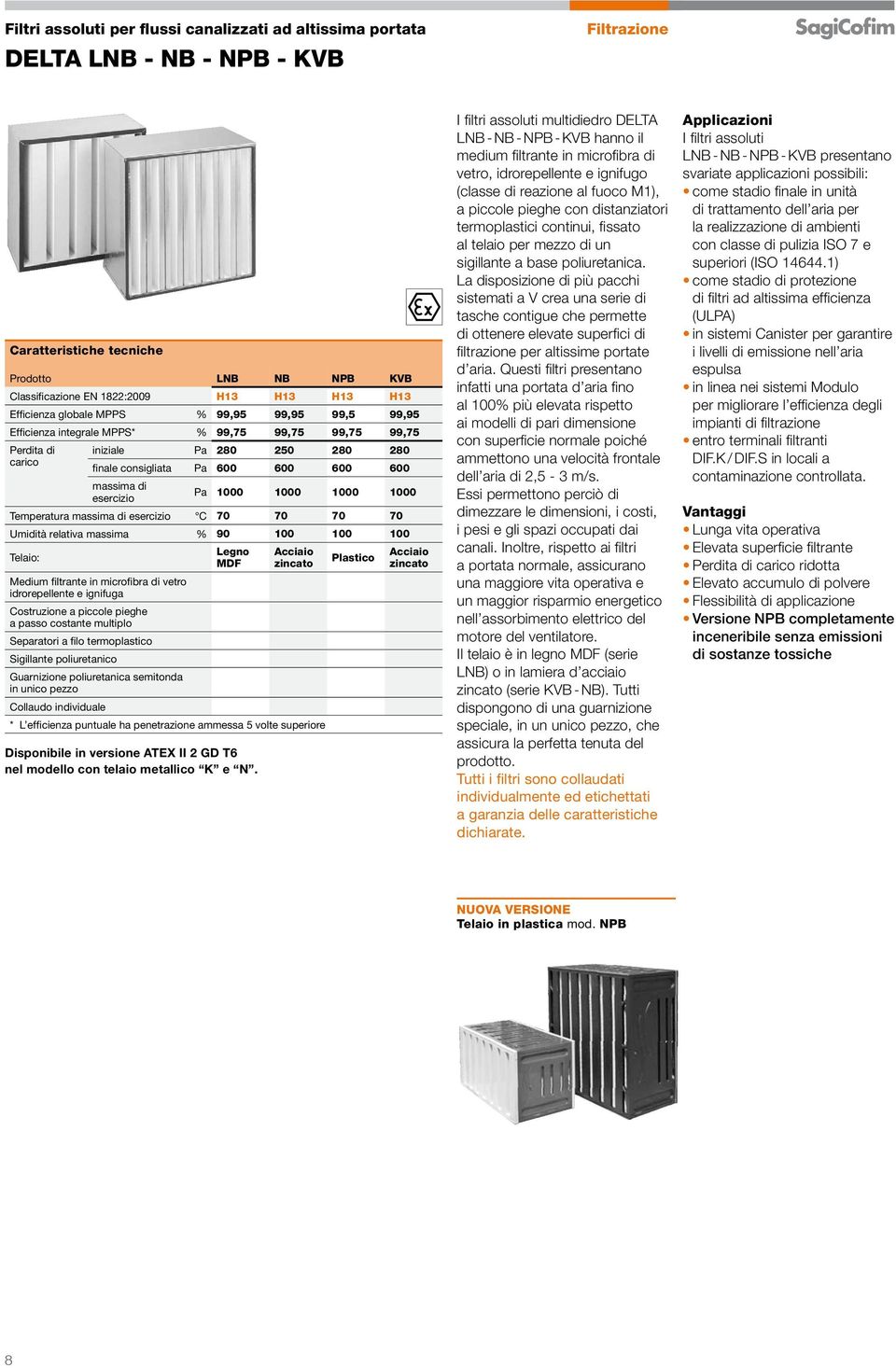 1000 1000 1000 Temperatura massima di esercizio C 70 70 70 70 Umidità relativa massima % 90 100 100 100 Telaio: Legno MDF Acciaio zincato Medium filtrante in microfibra di vetro idrorepellente e