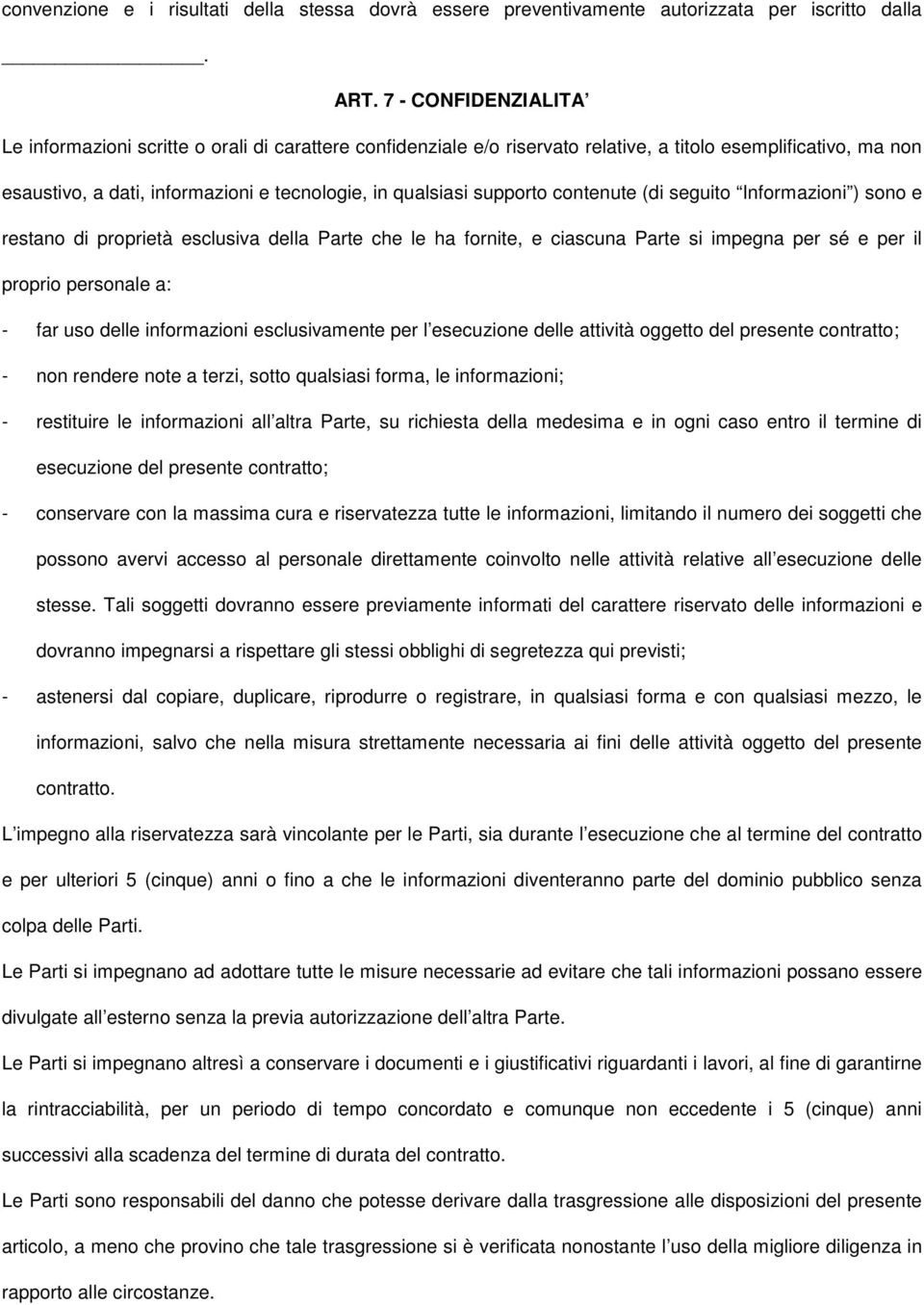 supporto contenute (di seguito Informazioni ) sono e restano di proprietà esclusiva della Parte che le ha fornite, e ciascuna Parte si impegna per sé e per il proprio personale a: - far uso delle