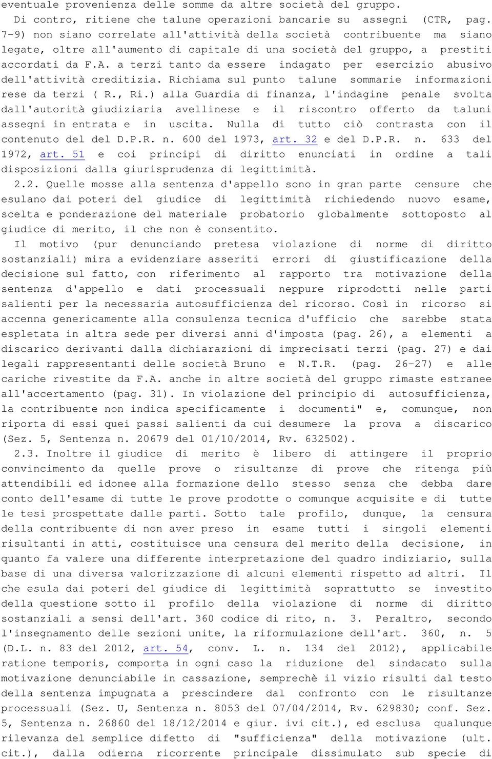 a terzi tanto da essere indagato per esercizio abusivo dell'attività creditizia. Richiama sul punto talune sommarie informazioni rese da terzi ( R., Ri.