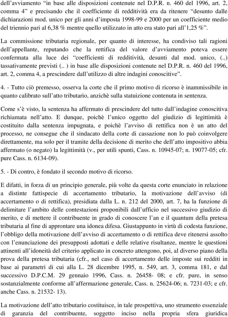 La commissione tributaria regionale, per quanto di interesse, ha condiviso tali ragioni dell appellante, reputando che la rettifica del valore d avviamento poteva essere confermata alla luce dei