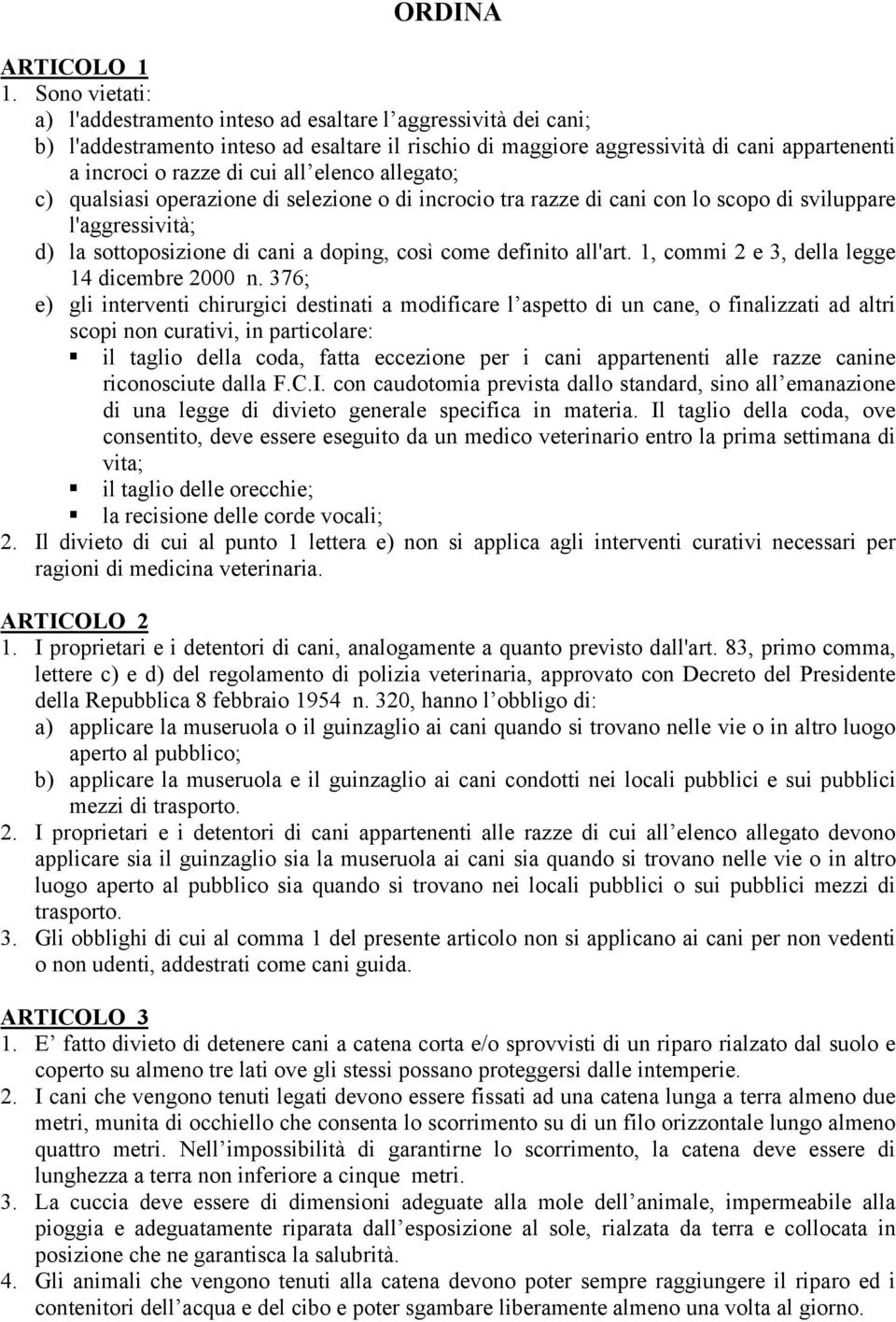 all elenco allegato; c) qualsiasi operazione di selezione o di incrocio tra razze di cani con lo scopo di sviluppare l'aggressività; d) la sottoposizione di cani a doping, così come definito all'art.