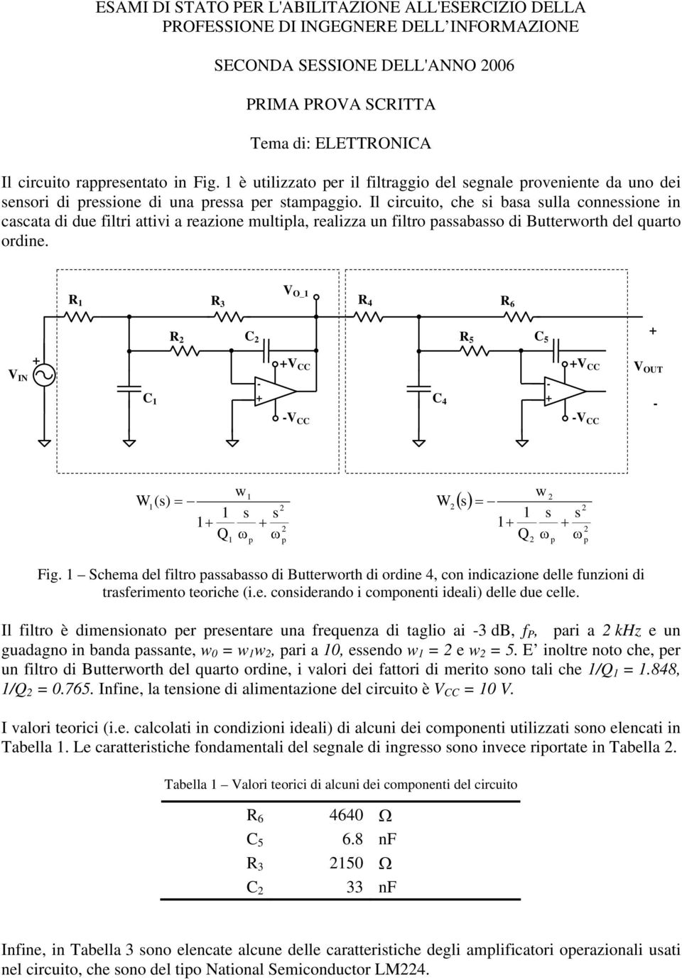 Il circuito, che si basa sulla connessione in cascata di due filtri attivi a reazione multipla, realizza un filtro passabasso di Butterworth del quarto ordine.