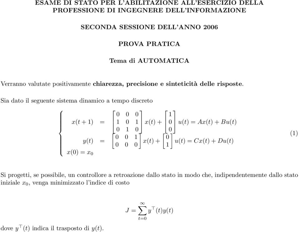 Sia dato il seguente sistema dinamico a tempo discreto x(t 1) = 0 0 0 1 0 1 x(t) 1 0 u(t) = Ax(t) Bu(t) [ 0 1 0] [ 0] 0 0 1 0 y(t) = x(t) u(t) = Cx(t) Du(t) 0 0