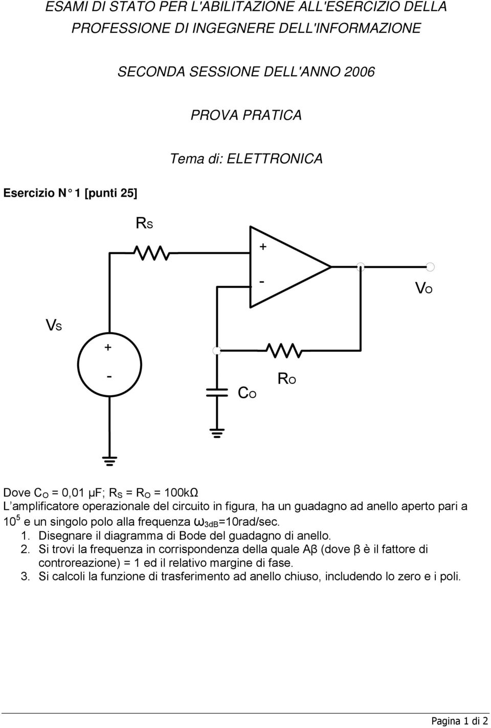 a 10 5 e un singolo polo alla frequenza ω 3dB =10rad/sec. 1. Disegnare il diagramma di Bode del guadagno di anello.