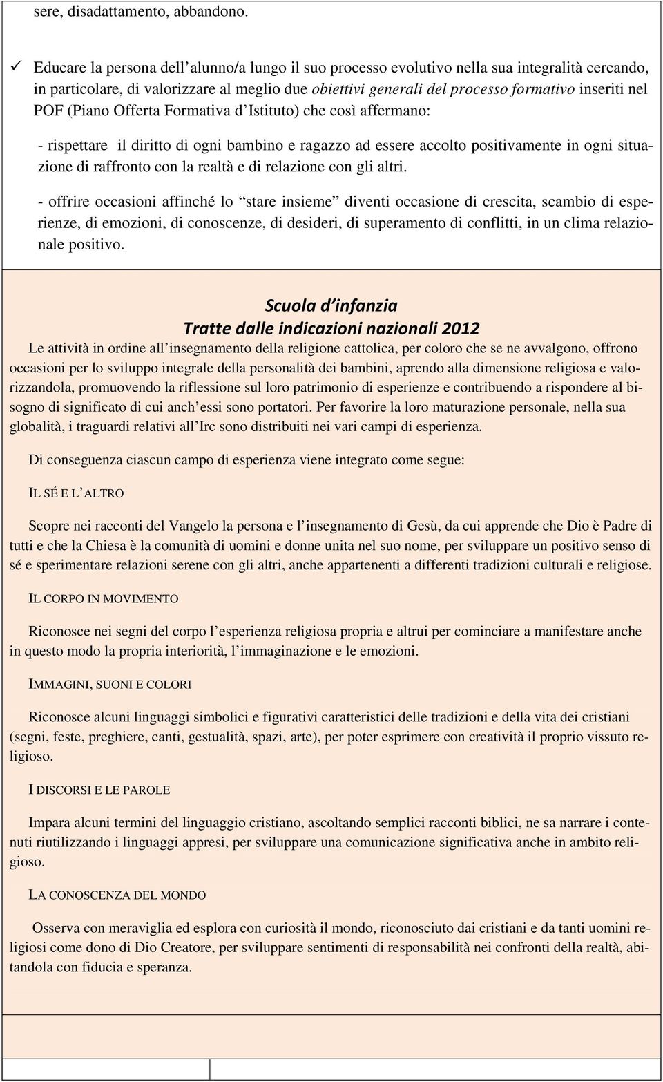 POF (Piano Offerta Formativa d Istituto) che così affermano: - rispettare il diritto di ogni bambino e ragazzo ad essere accolto positivamente in ogni situazione di raffronto con la realtà e di