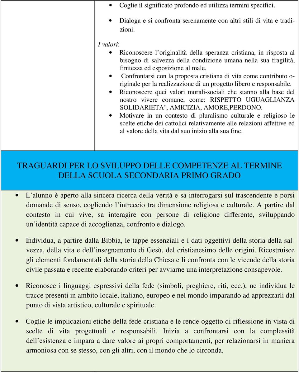 Confrontarsi con la proposta cristiana di vita come contributo o- riginale per la realizzazione di un progetto libero e responsabile.