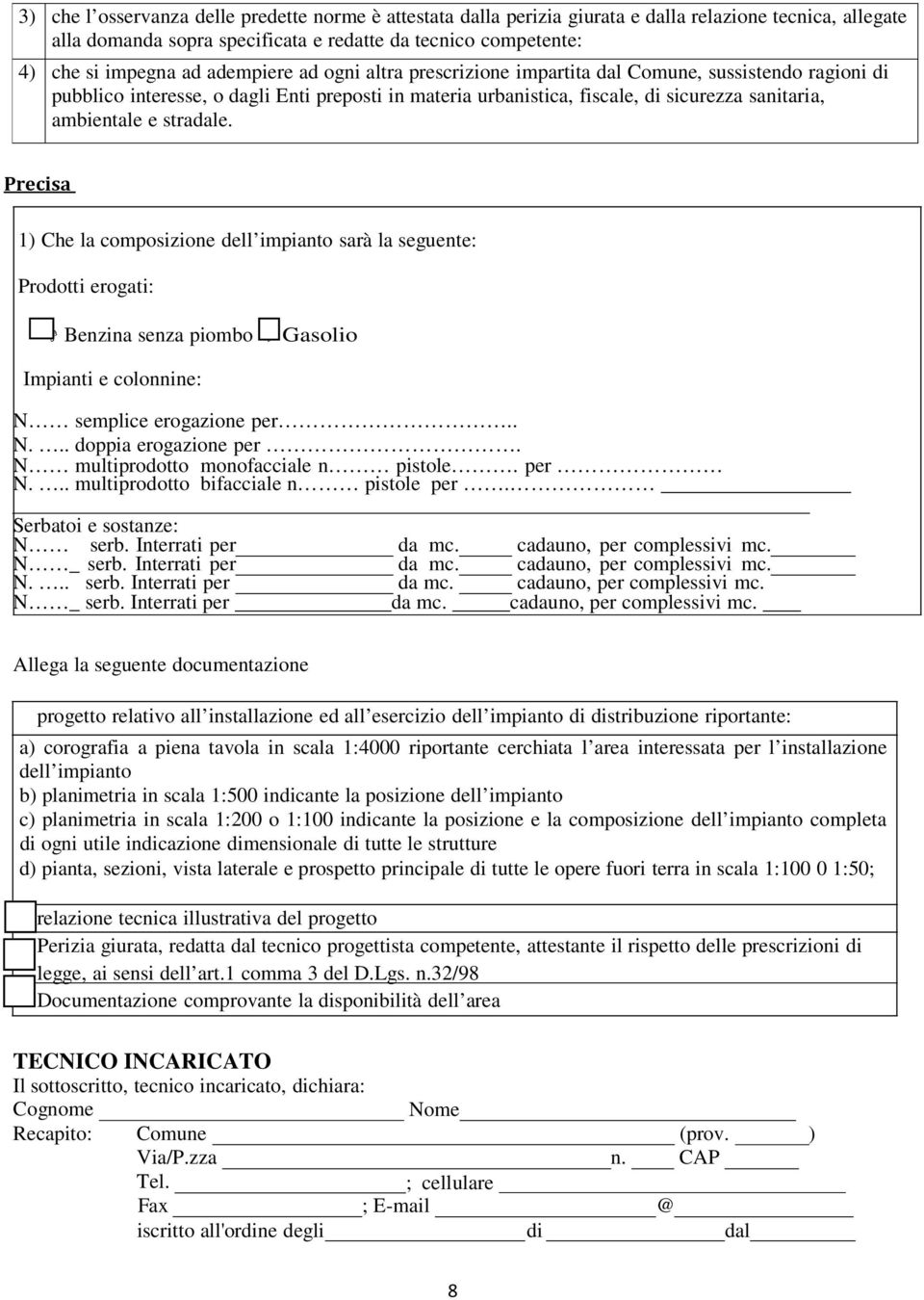 stradale. Precisa 1) Che la composizione dell impianto sarà la seguente: Prodotti erogati: Benzina senza piombo Gasolio Impianti e colonnine: N semplice erogazione per.. N... doppia erogazione per.