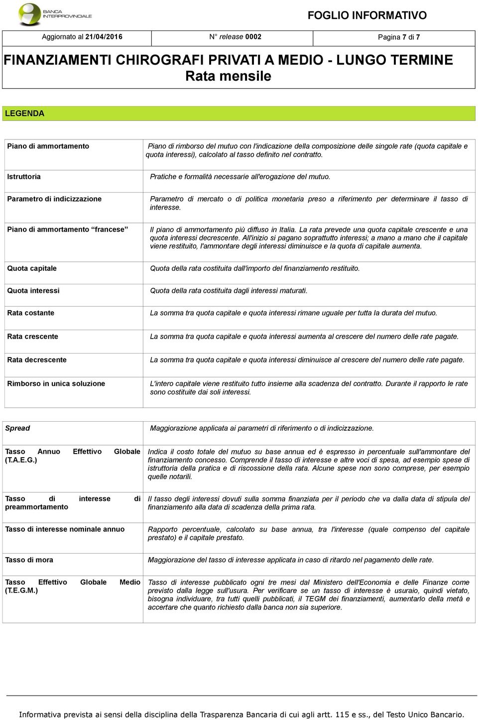 Parametro di indicizzazione Parametro di mercato o di politica monetaria preso a riferimento per determinare il tasso di interesse.