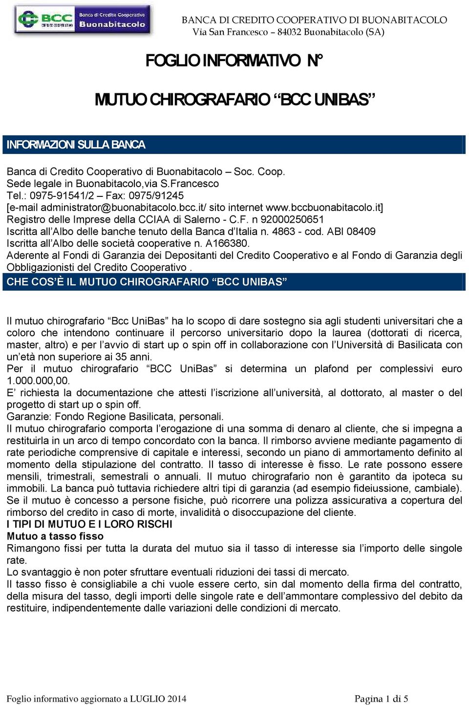 4863 - cod. ABI 08409 Iscritta all Albo delle società cooperative n. A166380.