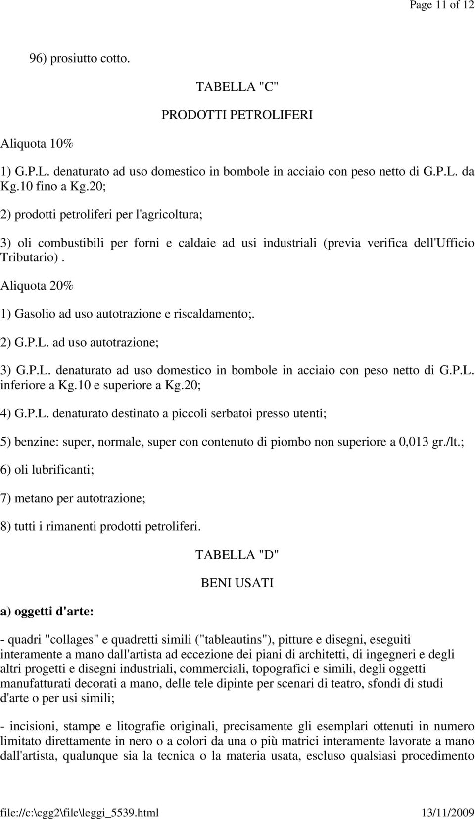 Aliquota 20% 1) Gasolio ad uso autotrazione e riscaldamento;. 2) G.P.L. ad uso autotrazione; 3) G.P.L. denaturato ad uso domestico in bombole in acciaio con peso netto di G.P.L. inferiore a Kg.