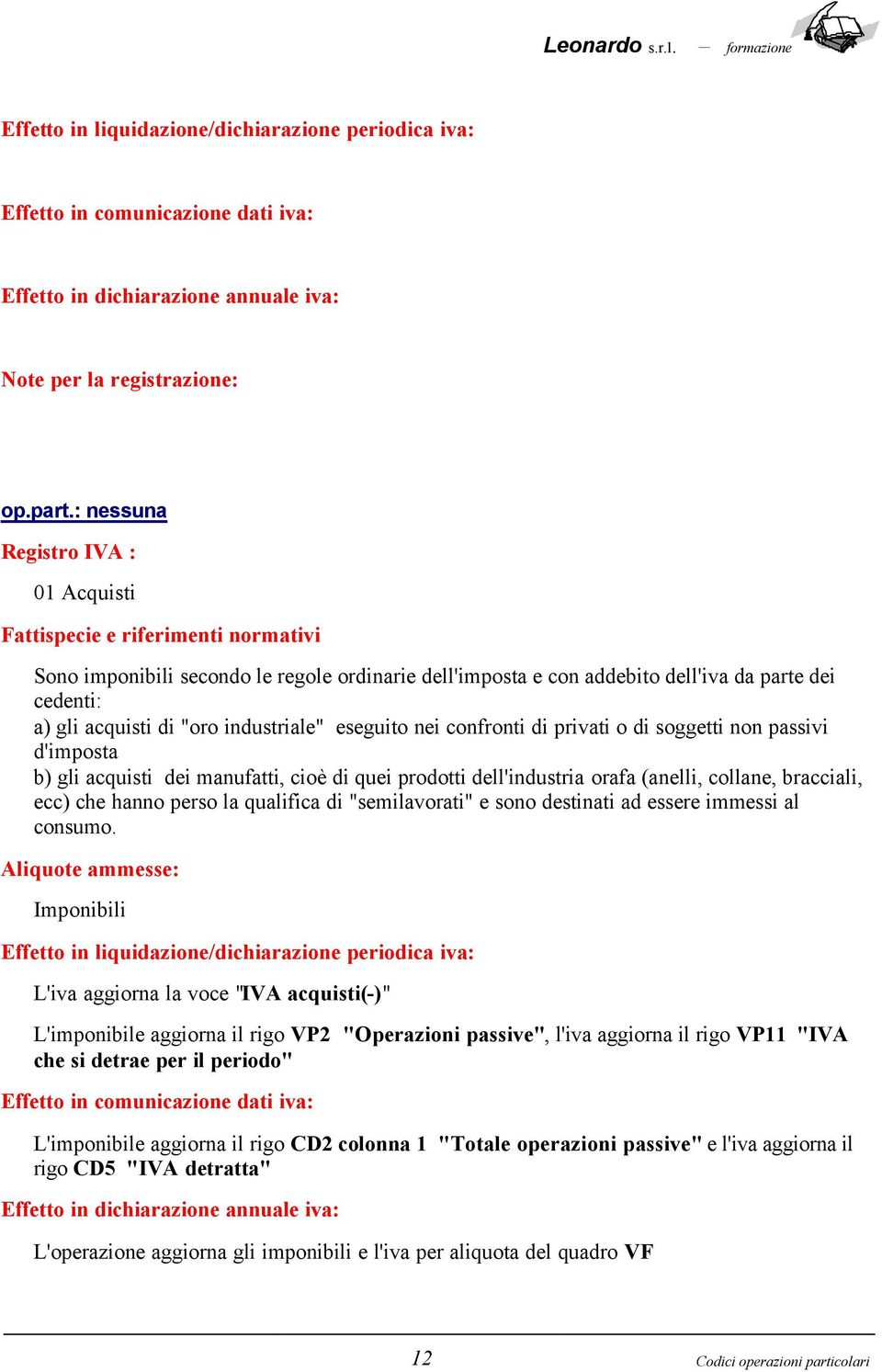 di soggetti non passivi d'imposta b) gli acquisti dei manufatti, cioè di quei prodotti dell'industria orafa (anelli, collane, bracciali, ecc) che hanno perso la qualifica di "semilavorati" e sono